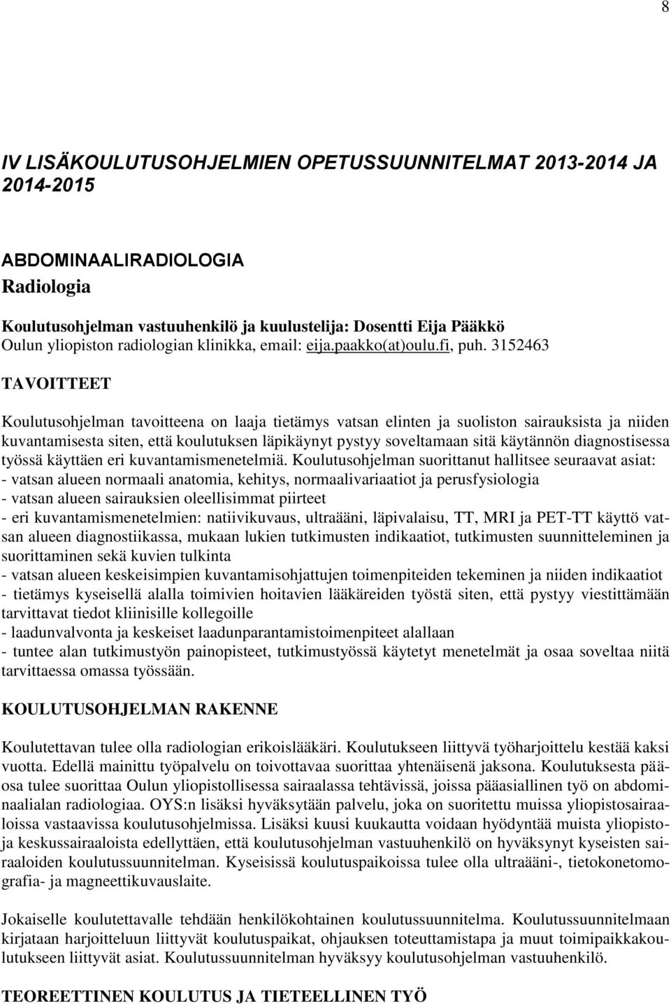 3152463 TAVOITTEET Koulutusohjelman tavoitteena on laaja tietämys vatsan elinten ja suoliston sairauksista ja niiden kuvantamisesta siten, että koulutuksen läpikäynyt pystyy soveltamaan sitä