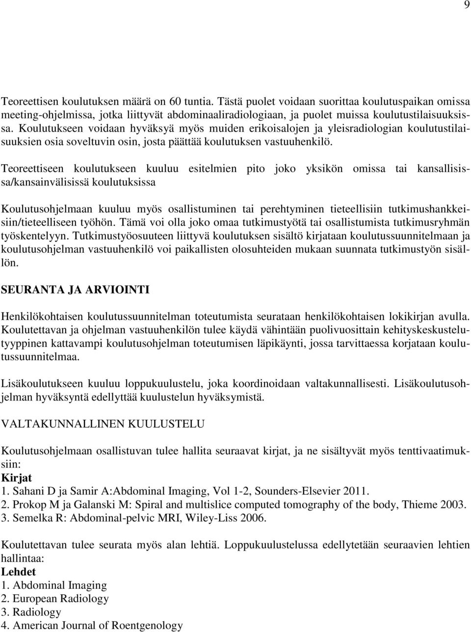 Koulutukseen voidaan hyväksyä myös muiden erikoisalojen ja yleisradiologian koulutustilaisuuksien osia soveltuvin osin, josta päättää koulutuksen vastuuhenkilö.