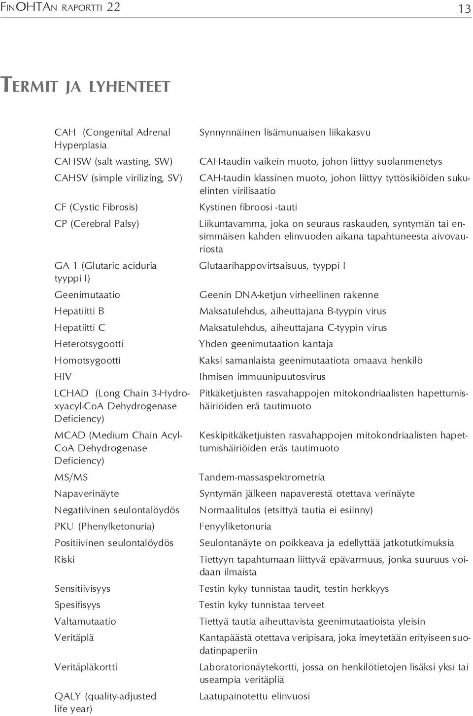 wasting, SW) CAHSV (simple virilizing, SV) CF (Cystic Fibrosis) CP (Cerebral Palsy) GA 1 (Glutaric aciduria tyyppi I) Geenimutaatio Hepatiitti B Hepatiitti C Heterotsygootti Homotsygootti HIV LCHAD