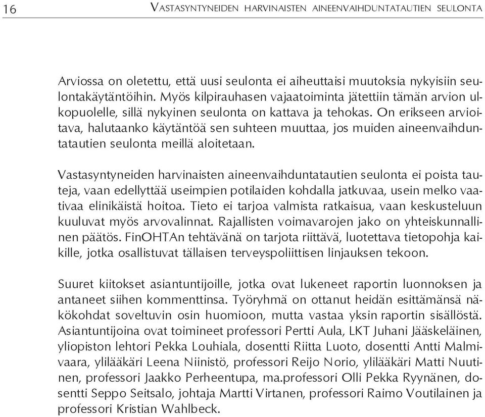 On erikseen arvioitava, halutaanko käytäntöä sen suhteen muuttaa, jos muiden aineenvaihduntatautien seulonta meillä aloitetaan.