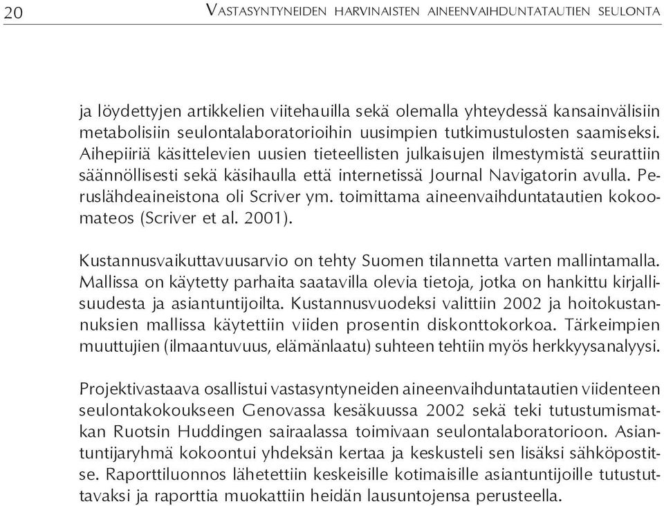 Peruslähdeaineistona oli Scriver ym. toimittama aineenvaihduntatautien kokoomateos (Scriver et al. 2001). Kustannusvaikuttavuusarvio on tehty Suomen tilannetta varten mallintamalla.