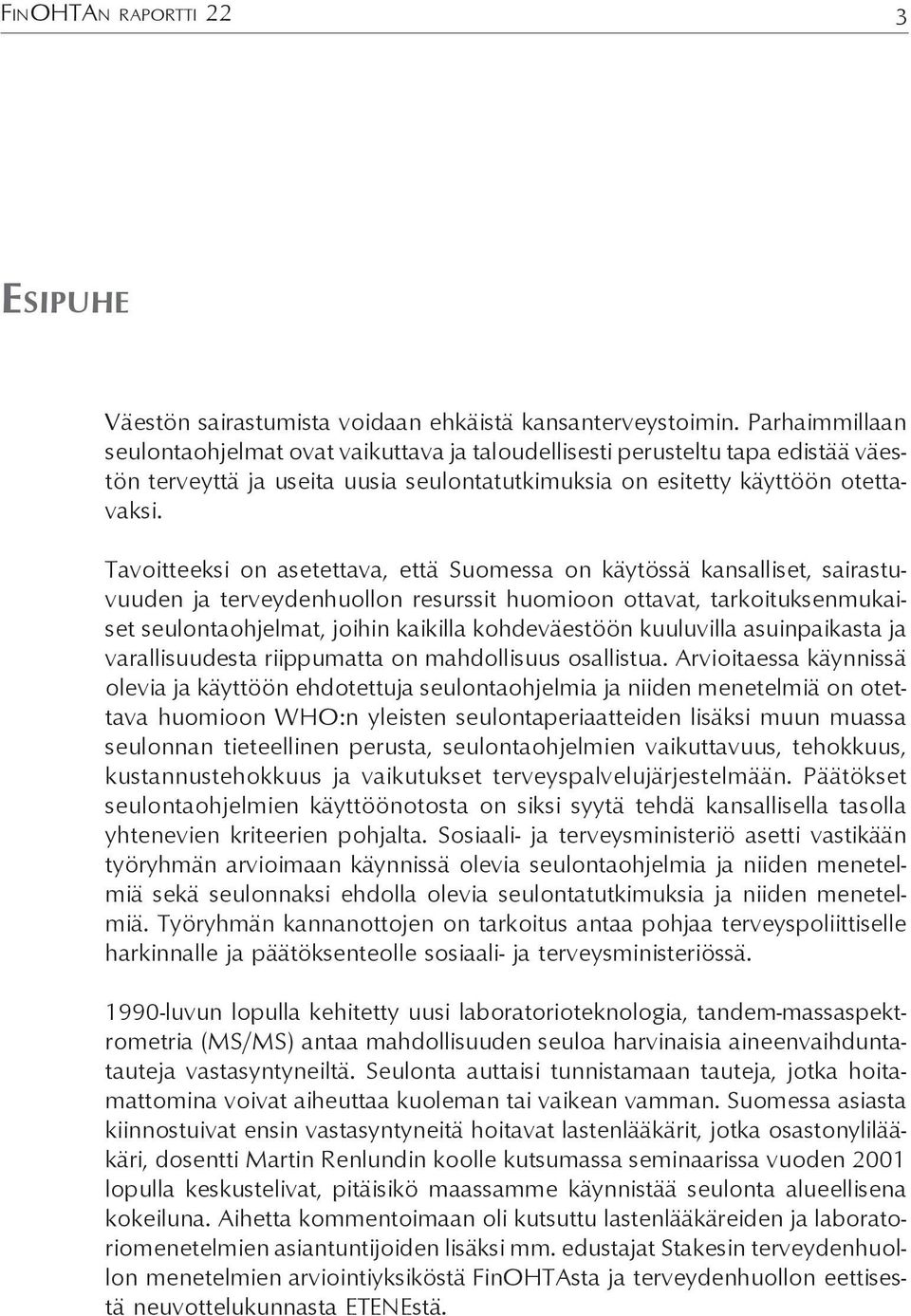 Tavoitteeksi on asetettava, että Suomessa on käytössä kansalliset, sairastuvuuden ja terveydenhuollon resurssit huomioon ottavat, tarkoituksenmukaiset seulontaohjelmat, joihin kaikilla kohdeväestöön