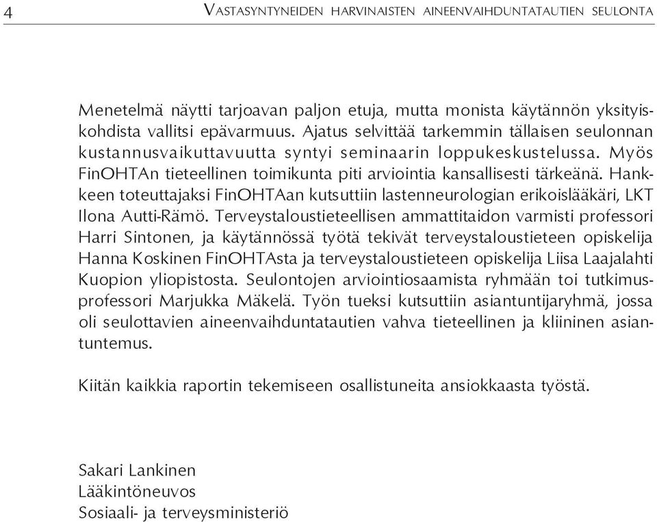 Hankkeen toteuttajaksi FinOHTAan kutsuttiin lastenneurologian erikoislääkäri, LKT Ilona Autti-Rämö.