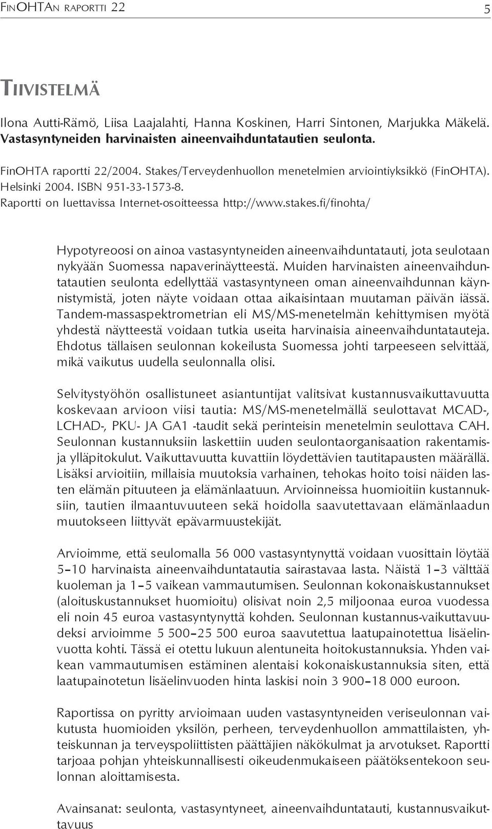 fi/finohta/ Hypotyreoosi on ainoa vastasyntyneiden aineenvaihduntatauti, jota seulotaan nykyään Suomessa napaverinäytteestä.