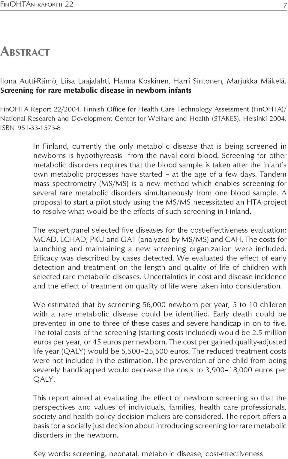 ISBN 951-33-1573-8 In Finland, currently the only metabolic disease that is being screened in newborns is hypothyreosis from the naval cord blood.