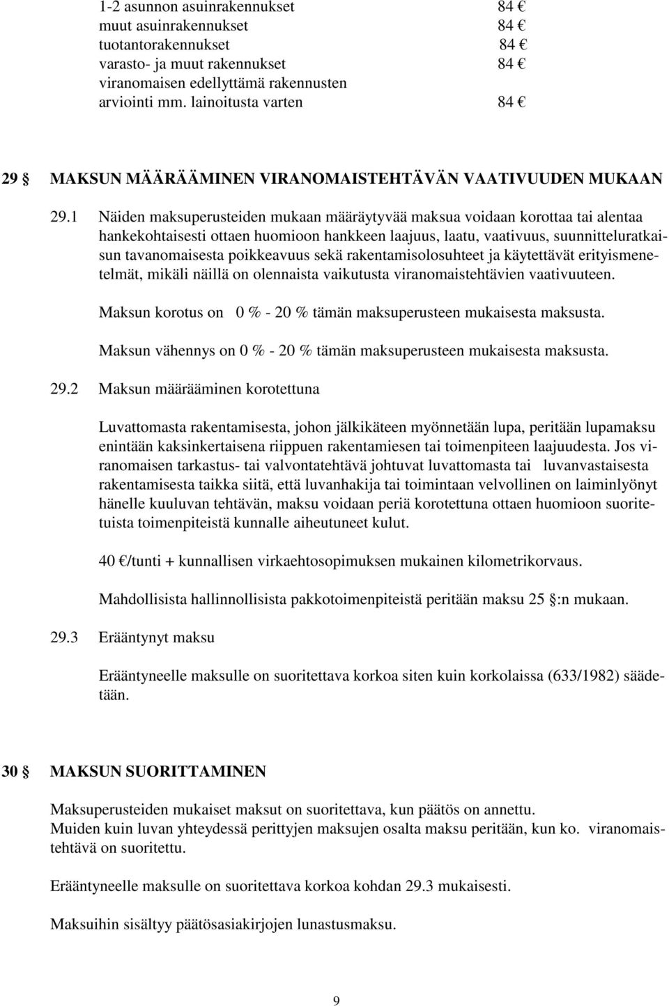 1 Näiden maksuperusteiden mukaan määräytyvää maksua voidaan korottaa tai alentaa hankekohtaisesti ottaen huomioon hankkeen laajuus, laatu, vaativuus, suunnitteluratkaisun tavanomaisesta poikkeavuus