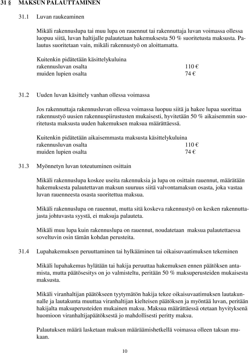 Palautus suoritetaan vain, mikäli rakennustyö on aloittamatta. Kuitenkin pidätetään käsittelykuluina rakennusluvan osalta 110 muiden lupien osalta 74 31.