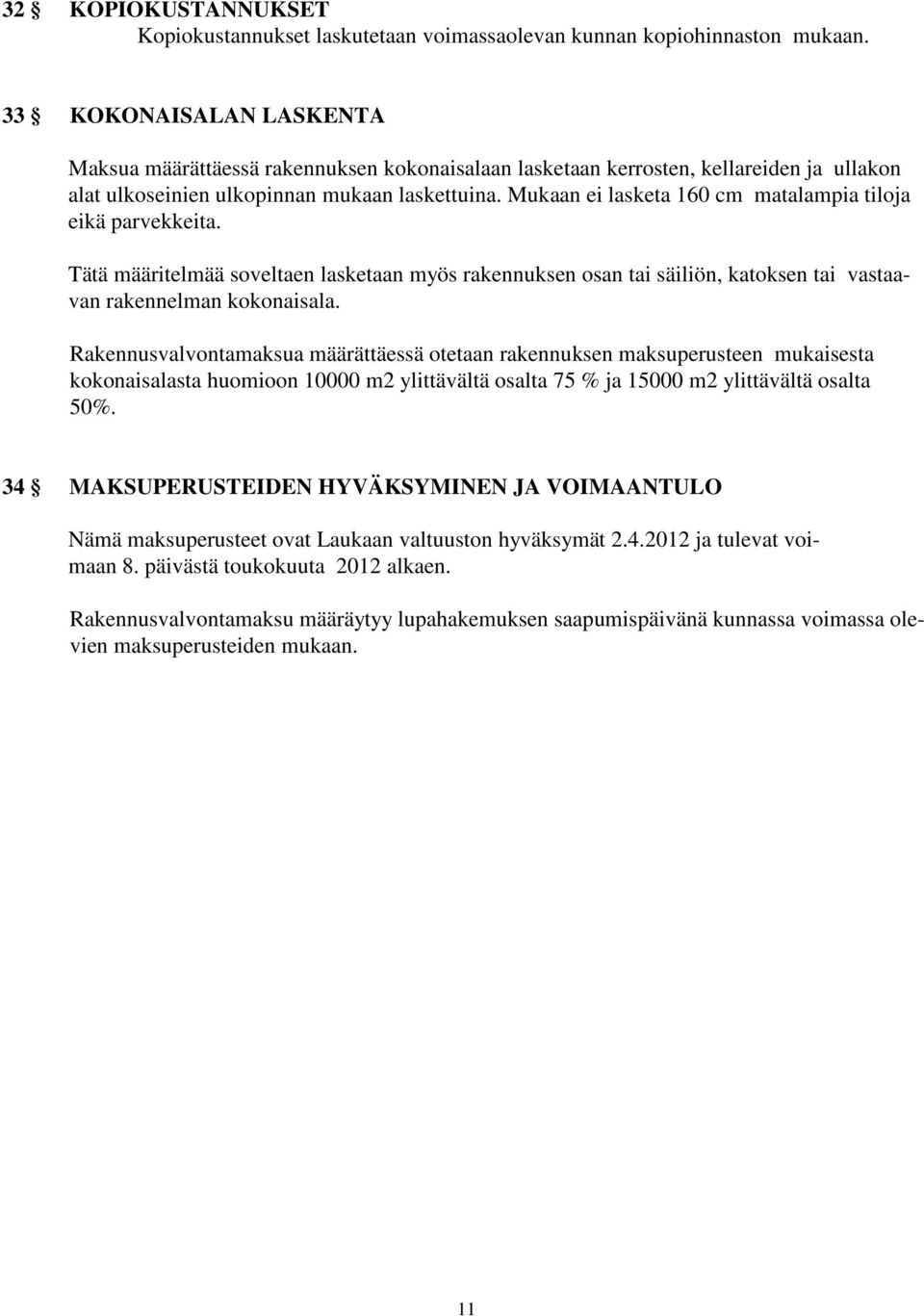 Mukaan ei lasketa 160 cm matalampia tiloja eikä parvekkeita. Tätä määritelmää soveltaen lasketaan myös rakennuksen osan tai säiliön, katoksen tai vastaavan rakennelman kokonaisala.