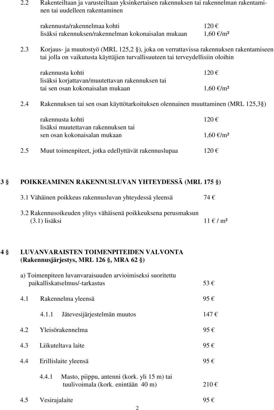 3 Korjaus- ja muutostyö (MRL 125,2 ), joka on verrattavissa rakennuksen rakentamiseen tai jolla on vaikutusta käyttäjien turvallisuuteen tai terveydellisiin oloihin rakennusta kohti 120 lisäksi