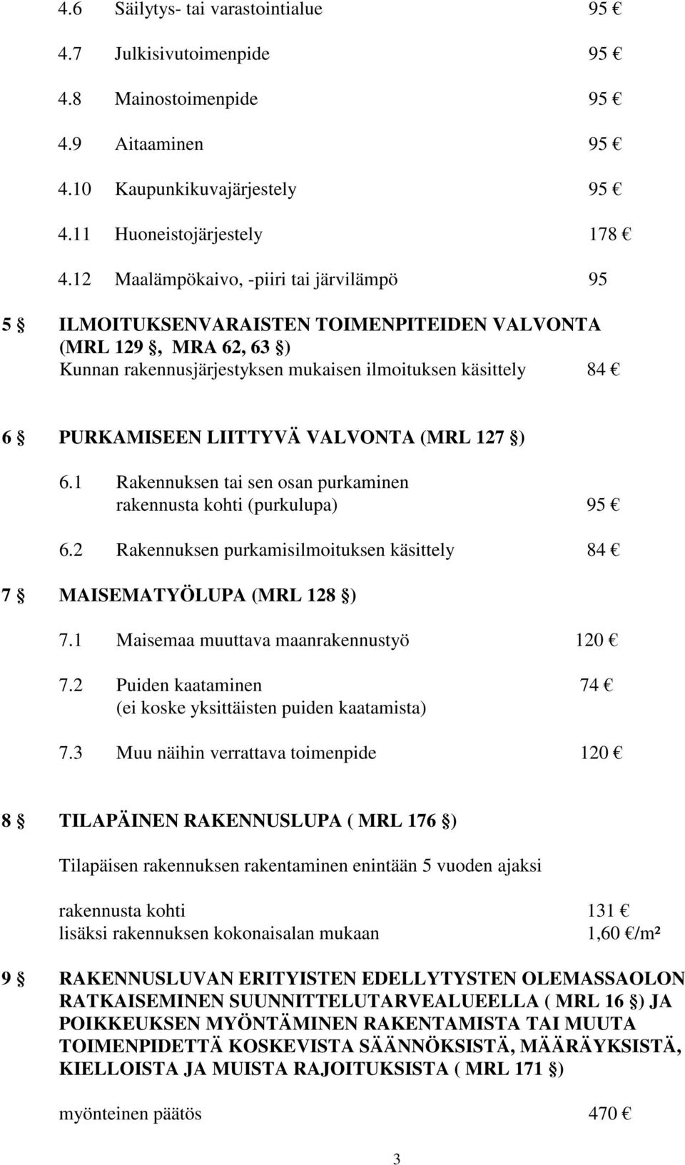 VALVONTA (MRL 127 ) 6.1 Rakennuksen tai sen osan purkaminen rakennusta kohti (purkulupa) 95 6.2 Rakennuksen purkamisilmoituksen käsittely 84 7 MAISEMATYÖLUPA (MRL 128 ) 7.