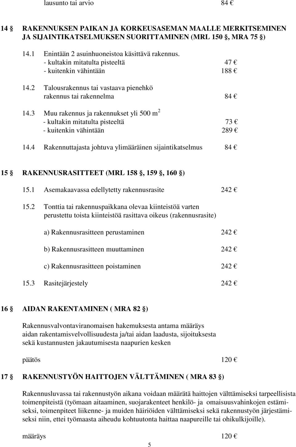 3 Muu rakennus ja rakennukset yli 500 m 2 - kultakin mitatulta pisteeltä 73 - kuitenkin vähintään 289 14.