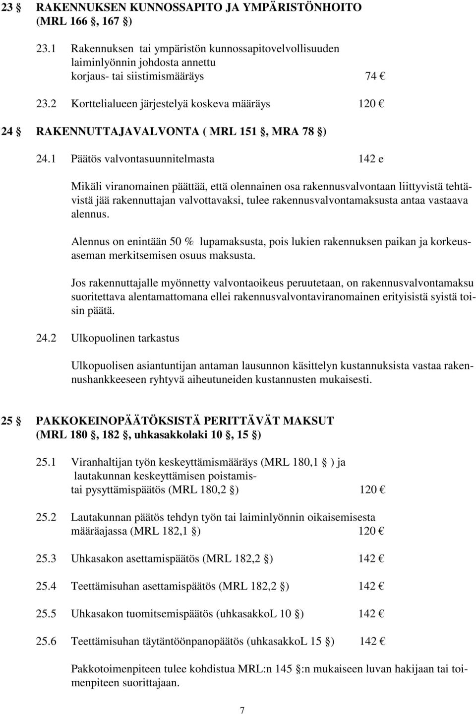 1 Päätös valvontasuunnitelmasta 142 e Mikäli viranomainen päättää, että olennainen osa rakennusvalvontaan liittyvistä tehtävistä jää rakennuttajan valvottavaksi, tulee rakennusvalvontamaksusta antaa