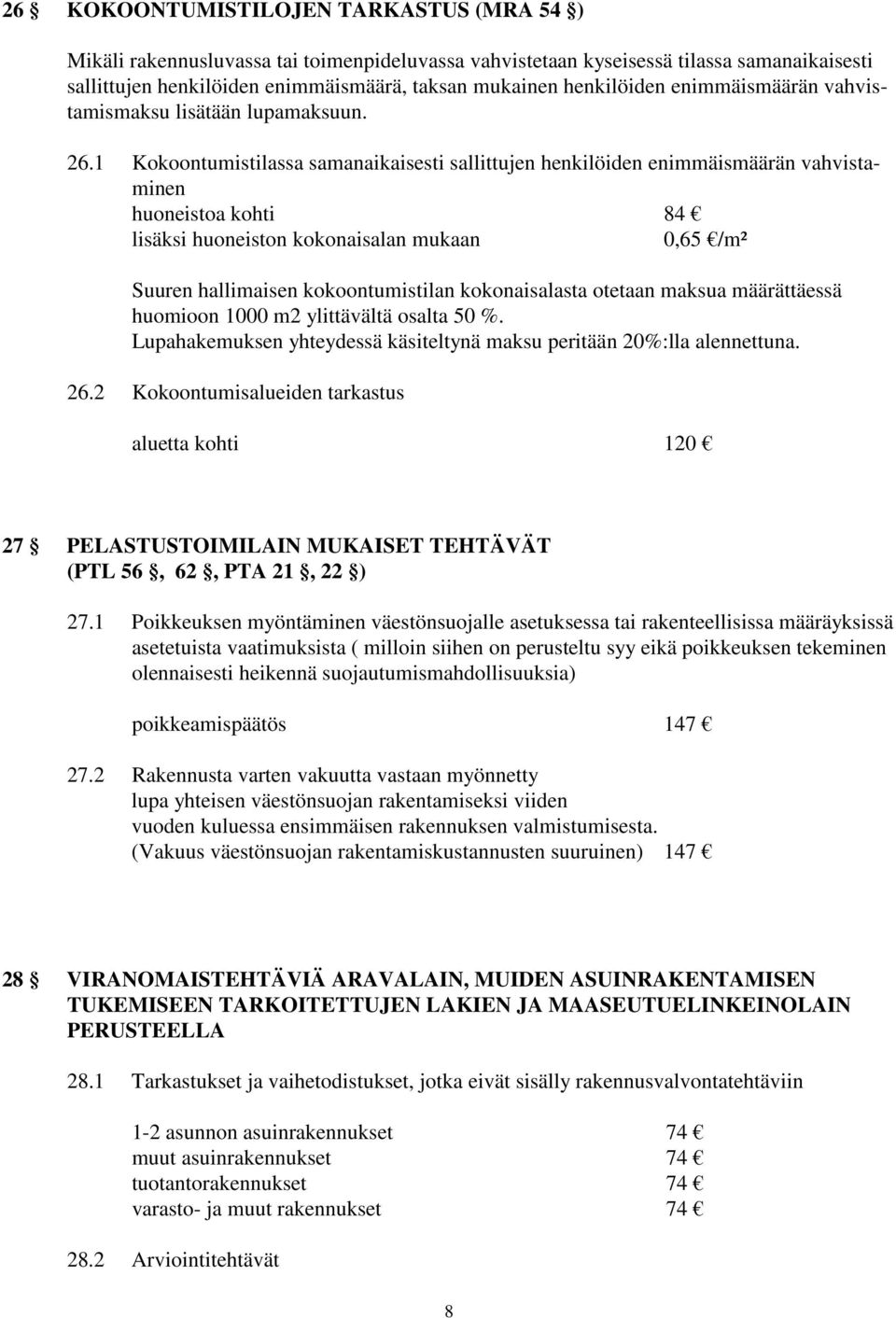 1 Kokoontumistilassa samanaikaisesti sallittujen henkilöiden enimmäismäärän vahvistaminen huoneistoa kohti 84 lisäksi huoneiston kokonaisalan mukaan 0,65 /m² Suuren hallimaisen kokoontumistilan