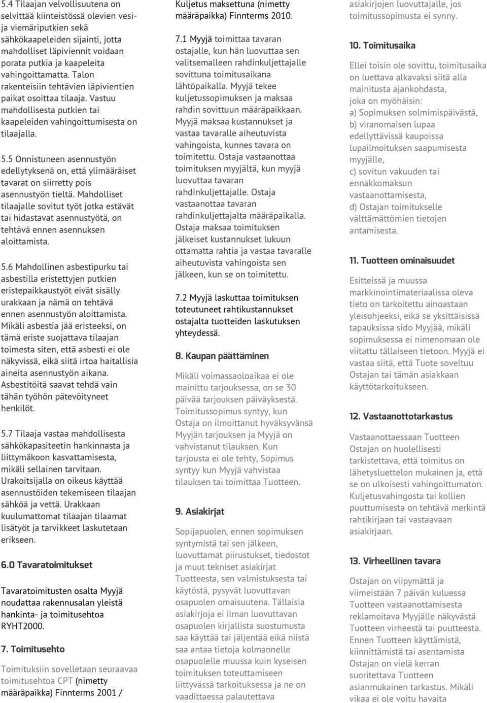 5 Onnistuneen asennustyön edellytyksenä on, että ylimääräiset tavarat on siirretty pois asennustyön tieltä.