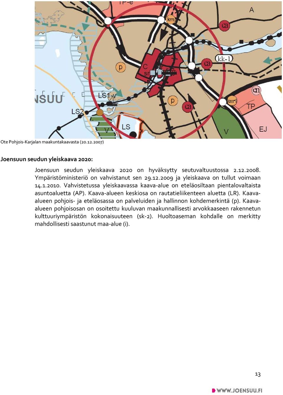 Vahvistetussa yleiskaavassa kaava-alue on eteläosiltaan pientalovaltaista asuntoaluetta (AP). Kaava-alueen keskiosa on rautatieliikenteen aluetta (LR).