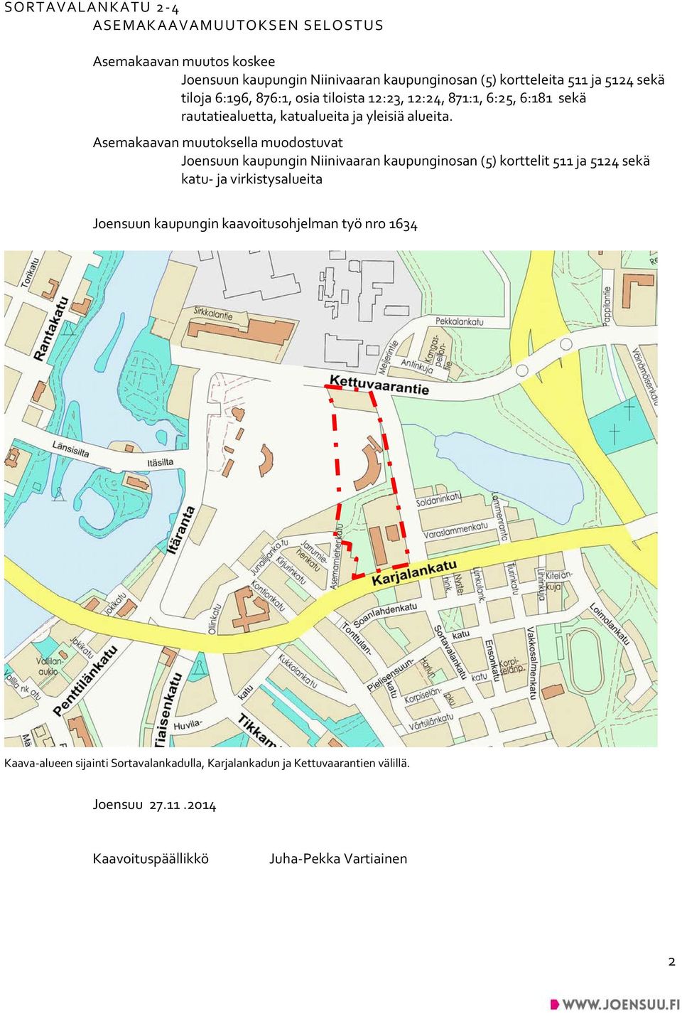 Asemakaavan muutoksella muodostuvat Joensuun kaupungin Niinivaaran kaupunginosan (5) korttelit 511 ja 5124 sekä katu- ja virkistysalueita Joensuun
