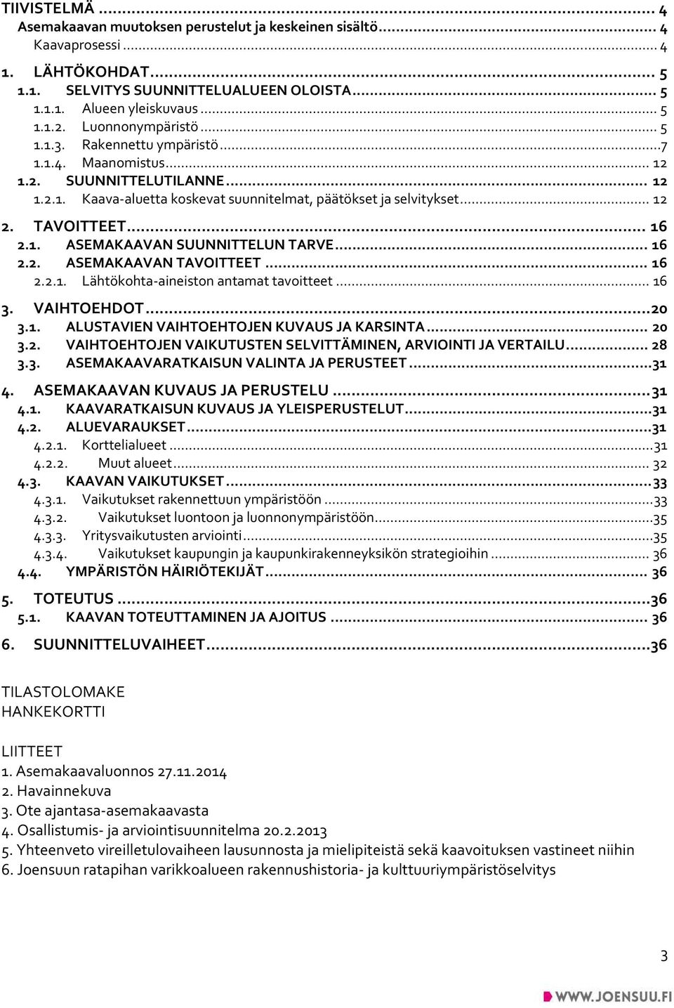.. 16 2.1. ASEMAKAAVAN SUUNNITTELUN TARVE... 16 2.2. ASEMAKAAVAN TAVOITTEET... 16 2.2.1. Lähtökohta-aineiston antamat tavoitteet... 16 3. VAIHTOEHDOT... 20 3.1. ALUSTAVIEN VAIHTOEHTOJEN KUVAUS JA KARSINTA.