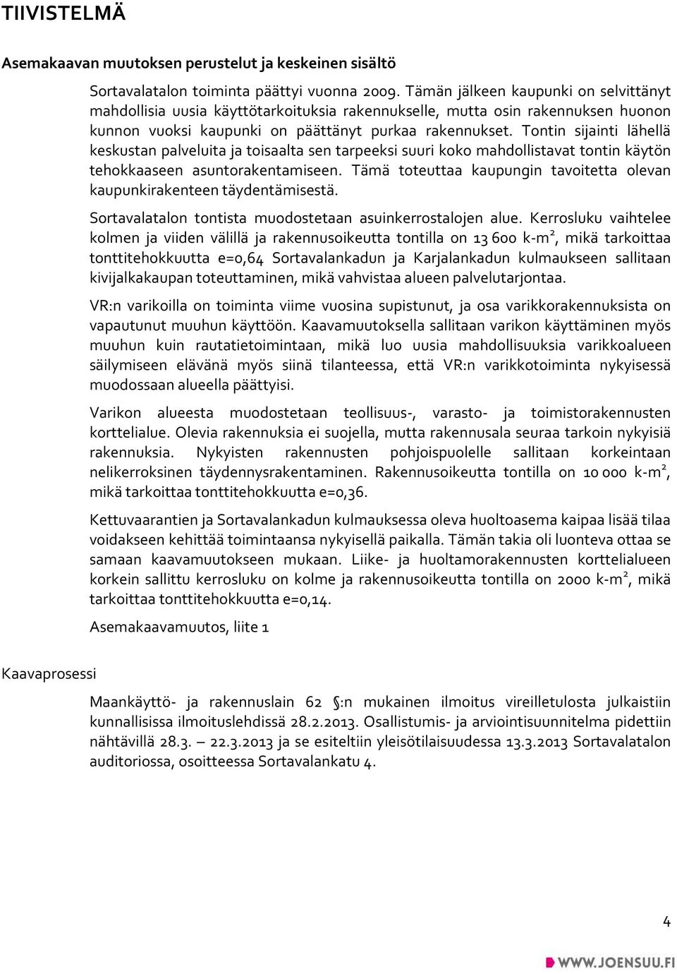 Tontin sijainti lähellä keskustan palveluita ja toisaalta sen tarpeeksi suuri koko mahdollistavat tontin käytön tehokkaaseen asuntorakentamiseen.