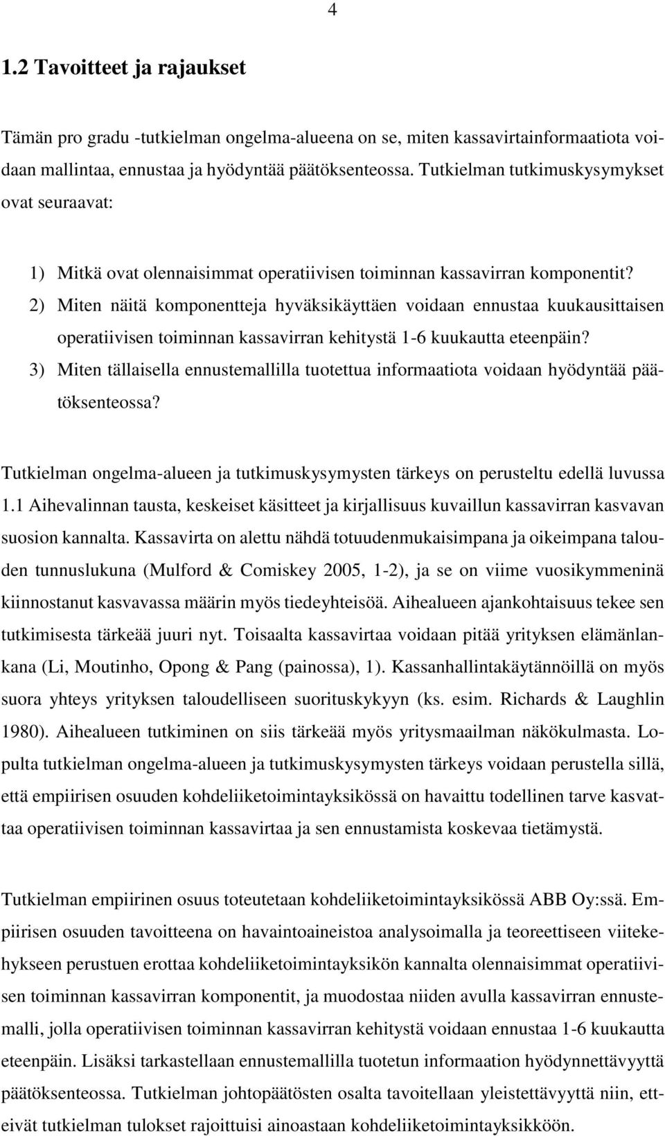 2) Miten näitä komponentteja hyväksikäyttäen voidaan ennustaa kuukausittaisen operatiivisen toiminnan kassavirran kehitystä 1-6 kuukautta eteenpäin?