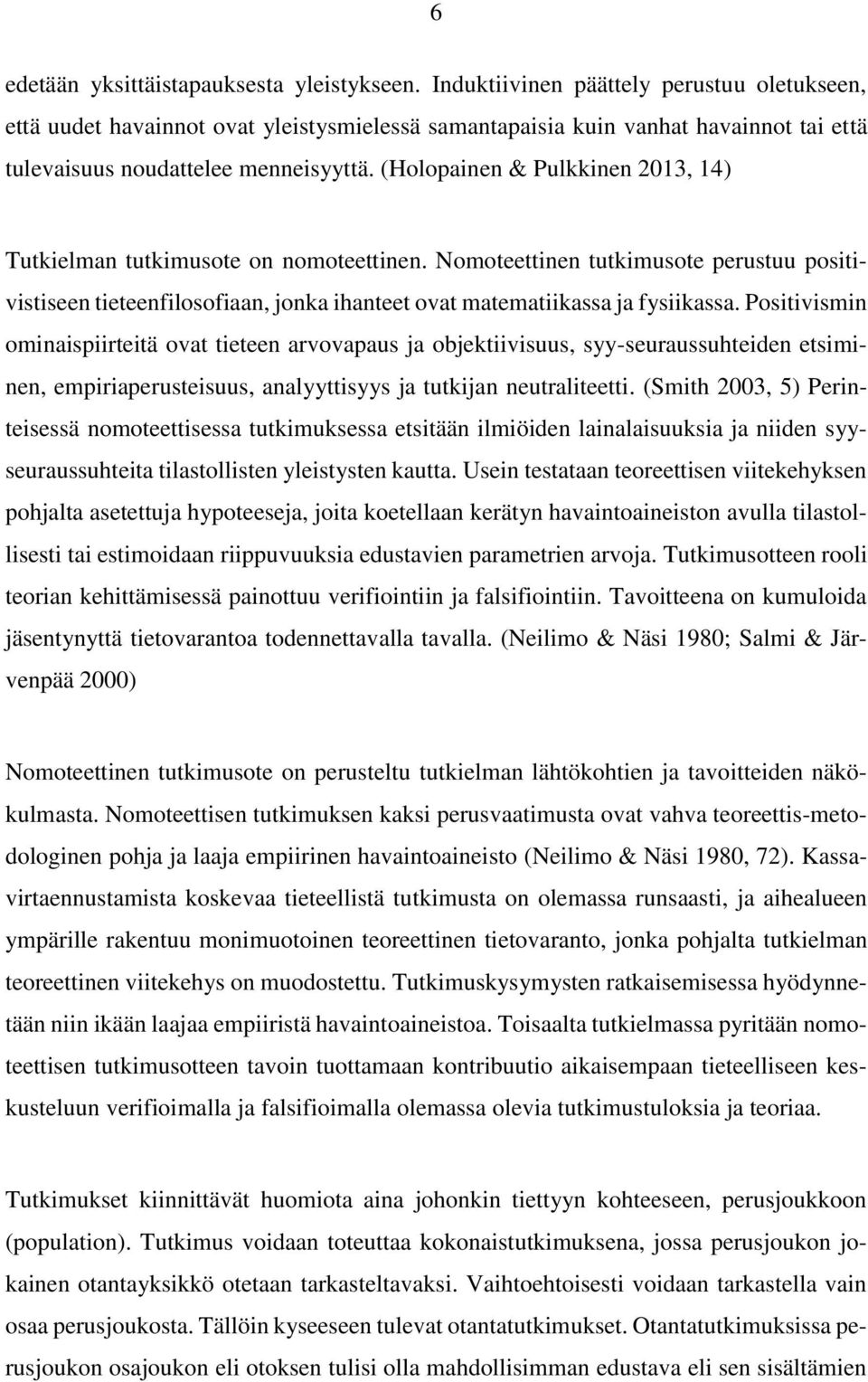 (Holopainen & Pulkkinen 2013, 14) Tutkielman tutkimusote on nomoteettinen. Nomoteettinen tutkimusote perustuu positivistiseen tieteenfilosofiaan, jonka ihanteet ovat matematiikassa ja fysiikassa.