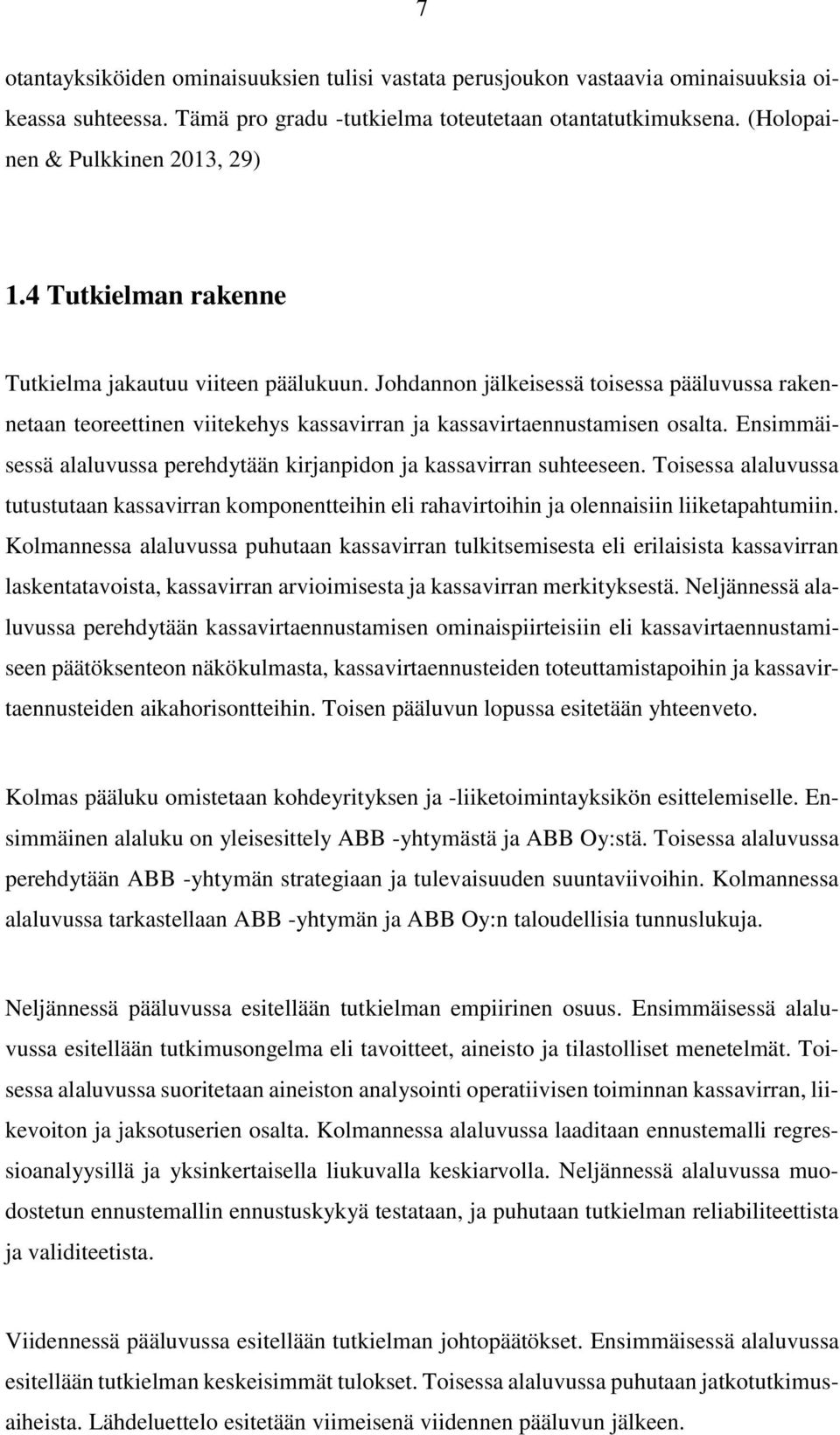 Ensimmäisessä alaluvussa perehdytään kirjanpidon ja kassavirran suhteeseen. Toisessa alaluvussa tutustutaan kassavirran komponentteihin eli rahavirtoihin ja olennaisiin liiketapahtumiin.