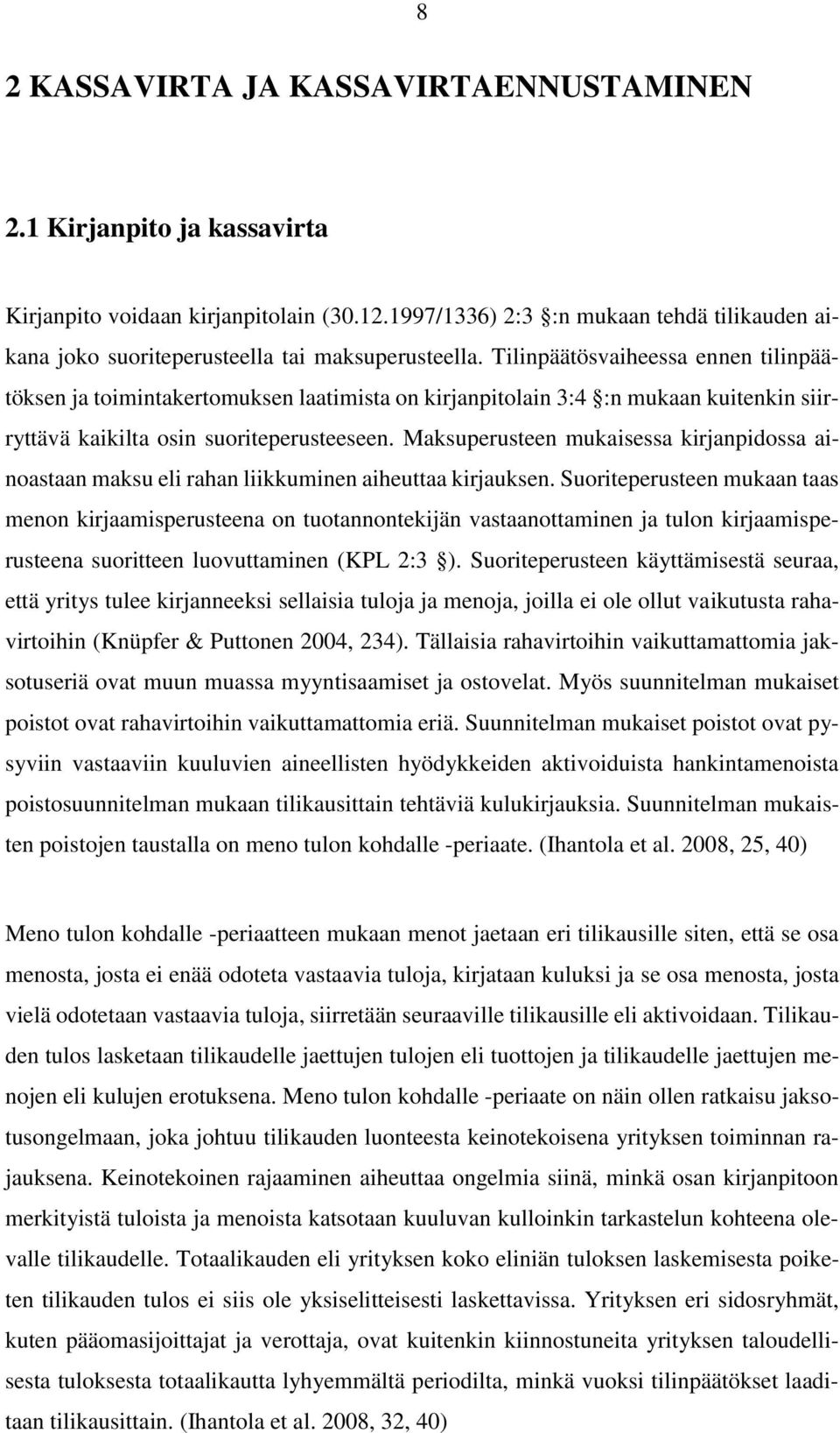 Tilinpäätösvaiheessa ennen tilinpäätöksen ja toimintakertomuksen laatimista on kirjanpitolain 3:4 :n mukaan kuitenkin siirryttävä kaikilta osin suoriteperusteeseen.