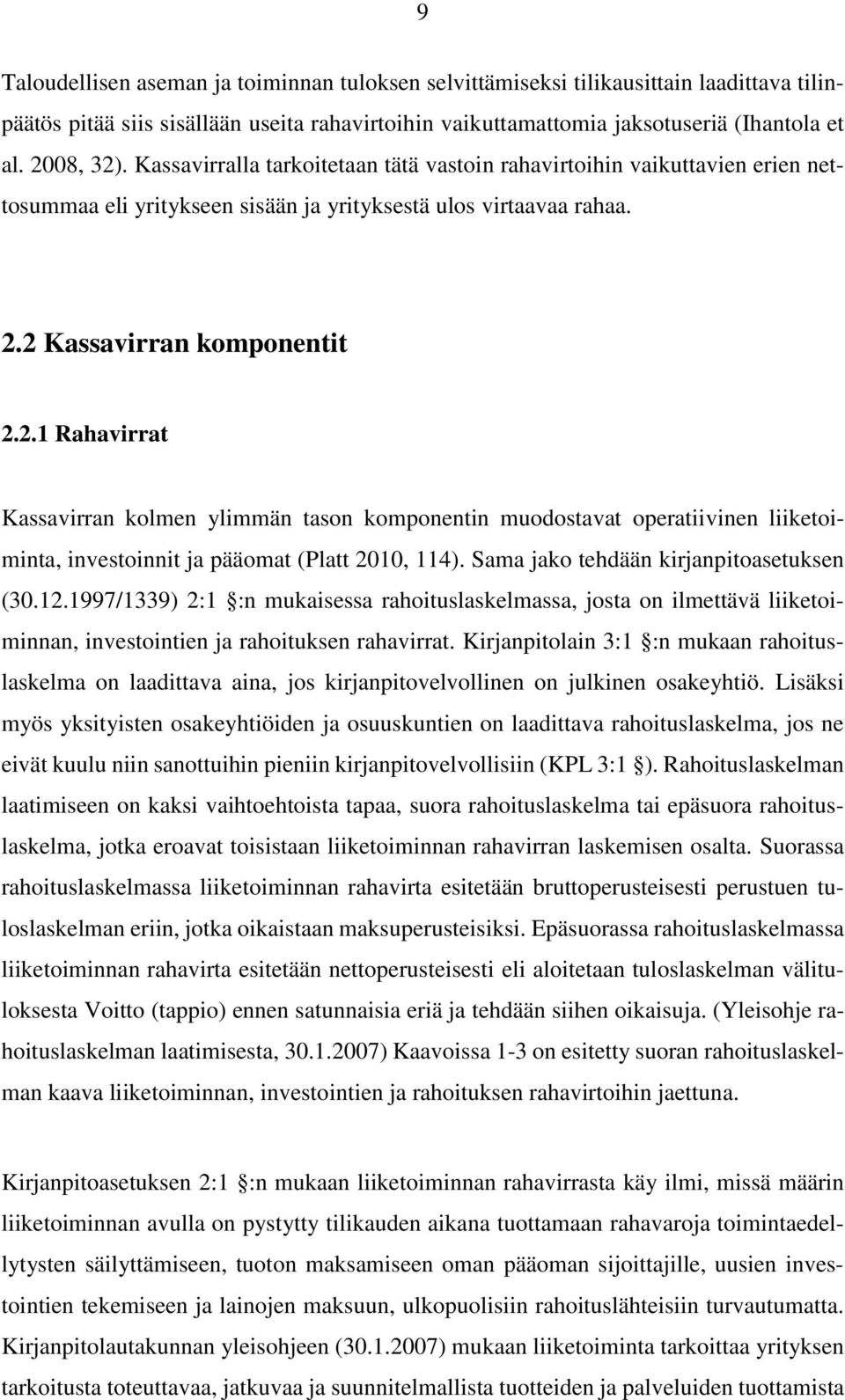 2 Kassavirran komponentit 2.2.1 Rahavirrat Kassavirran kolmen ylimmän tason komponentin muodostavat operatiivinen liiketoiminta, investoinnit ja pääomat (Platt 2010, 114).