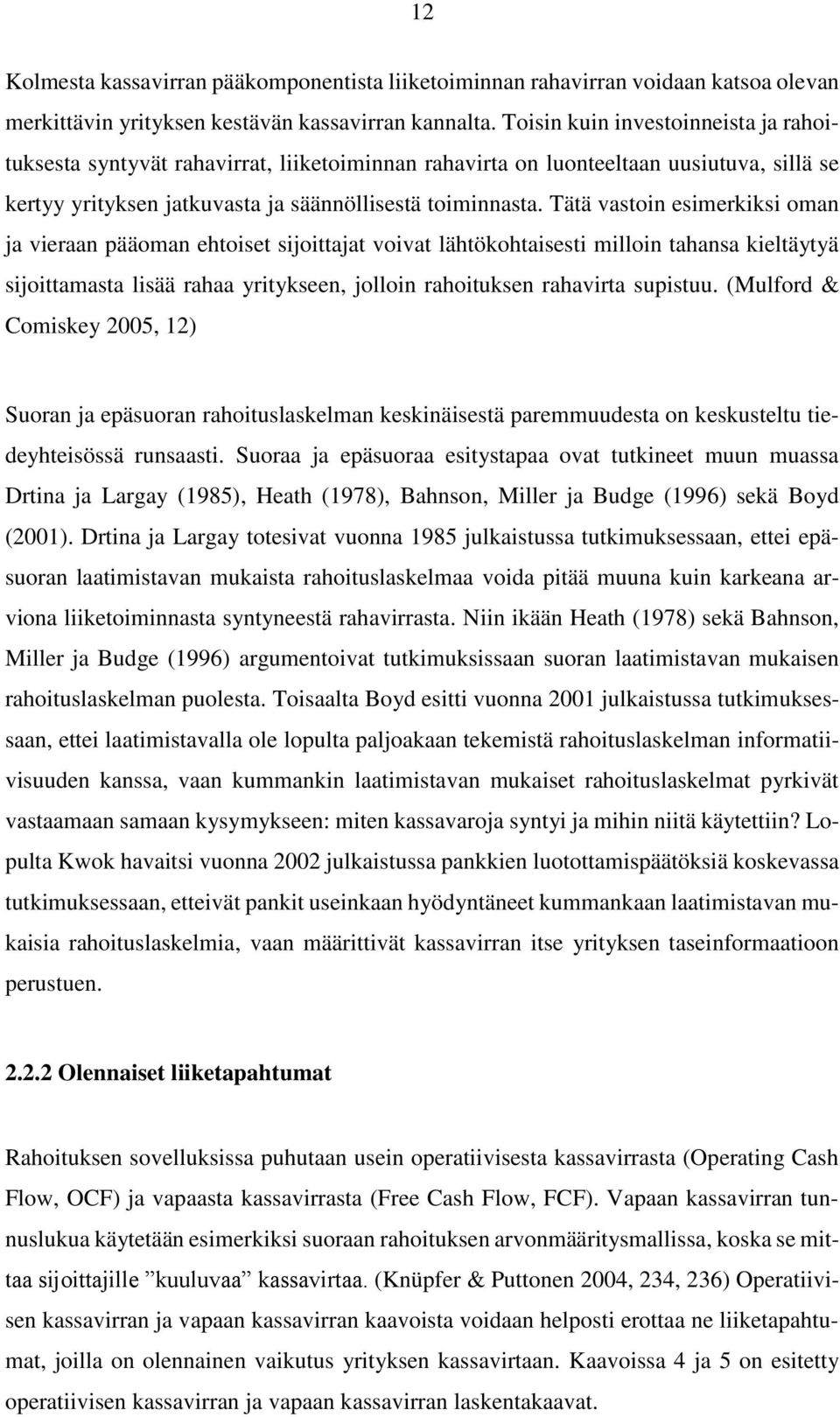 Tätä vastoin esimerkiksi oman ja vieraan pääoman ehtoiset sijoittajat voivat lähtökohtaisesti milloin tahansa kieltäytyä sijoittamasta lisää rahaa yritykseen, jolloin rahoituksen rahavirta supistuu.