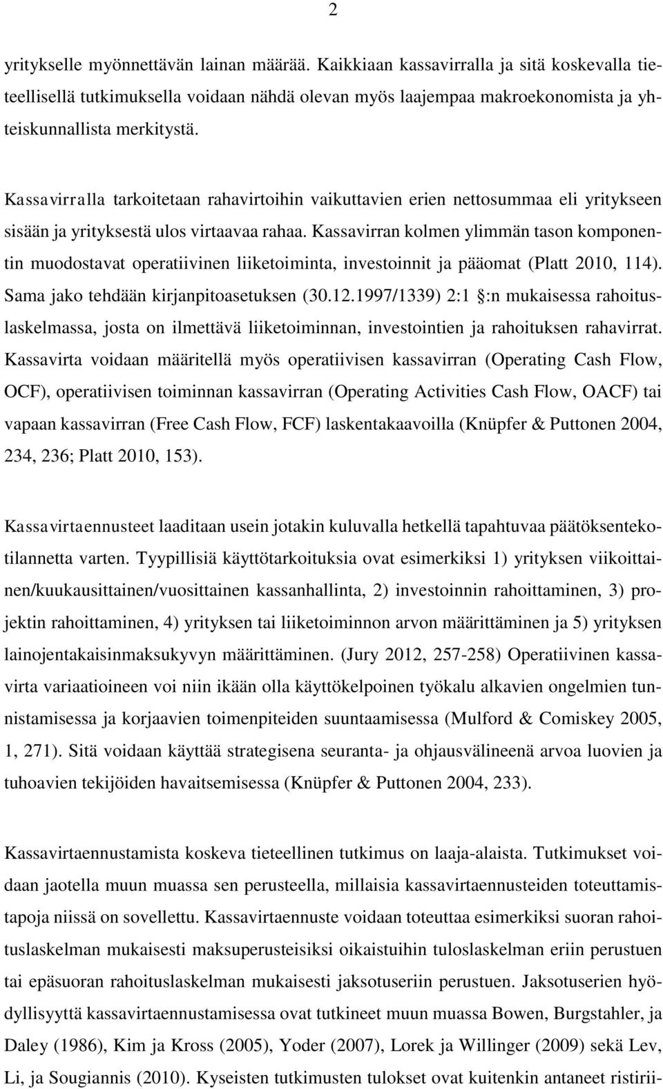 Kassavirran kolmen ylimmän tason komponentin muodostavat operatiivinen liiketoiminta, investoinnit ja pääomat (Platt 2010, 114). Sama jako tehdään kirjanpitoasetuksen (30.12.