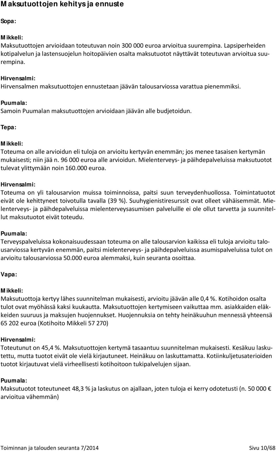 Hirvensalmi: Hirvensalmen maksutuottojen ennustetaan jäävän talousarviossa varattua pienemmiksi. Puumala: Samoin Puumalan maksutuottojen arvioidaan jäävän alle budjetoidun.