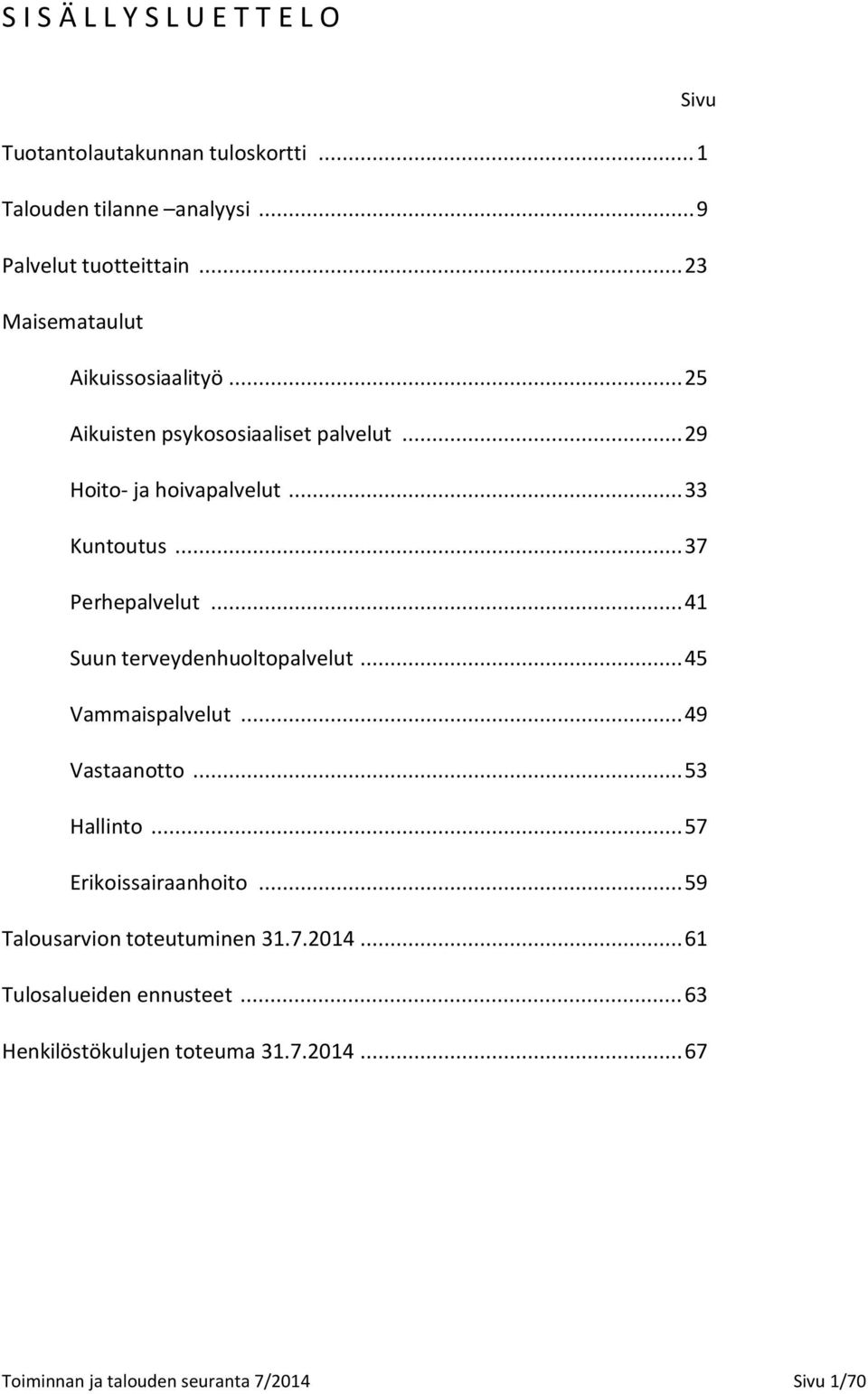 .. 37 Perhepalvelut... 41 Suun terveydenhuoltopalvelut... 45 Vammaispalvelut... 49 Vastaanotto... 53 Hallinto... 57 Erikoissairaanhoito.