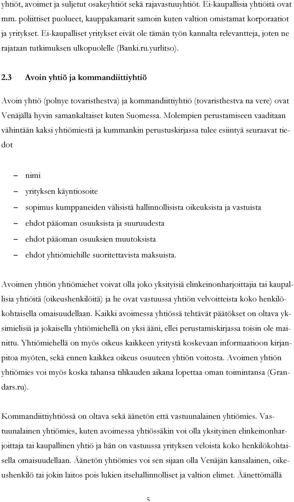 3 Avoin yhtiö ja kommandiittiyhtiö Avoin yhtiö (polnye tovaristhestva) ja kommandiittiyhtiö (tovaristhestva na vere) ovat Venäjällä hyvin samankaltaiset kuten Suomessa.