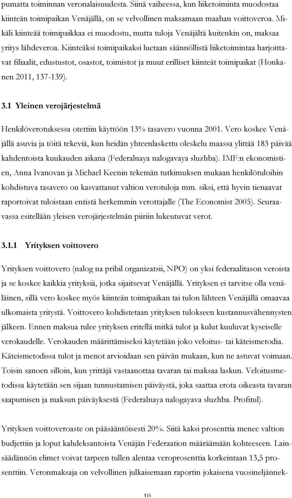 Kiinteäksi toimipaikaksi luetaan säännöllistä liiketoimintaa harjoittavat filiaalit, edustustot, osastot, toimistot ja muut erilliset kiinteät toimipaikat (Honkanen 2011, 137-139). 3.