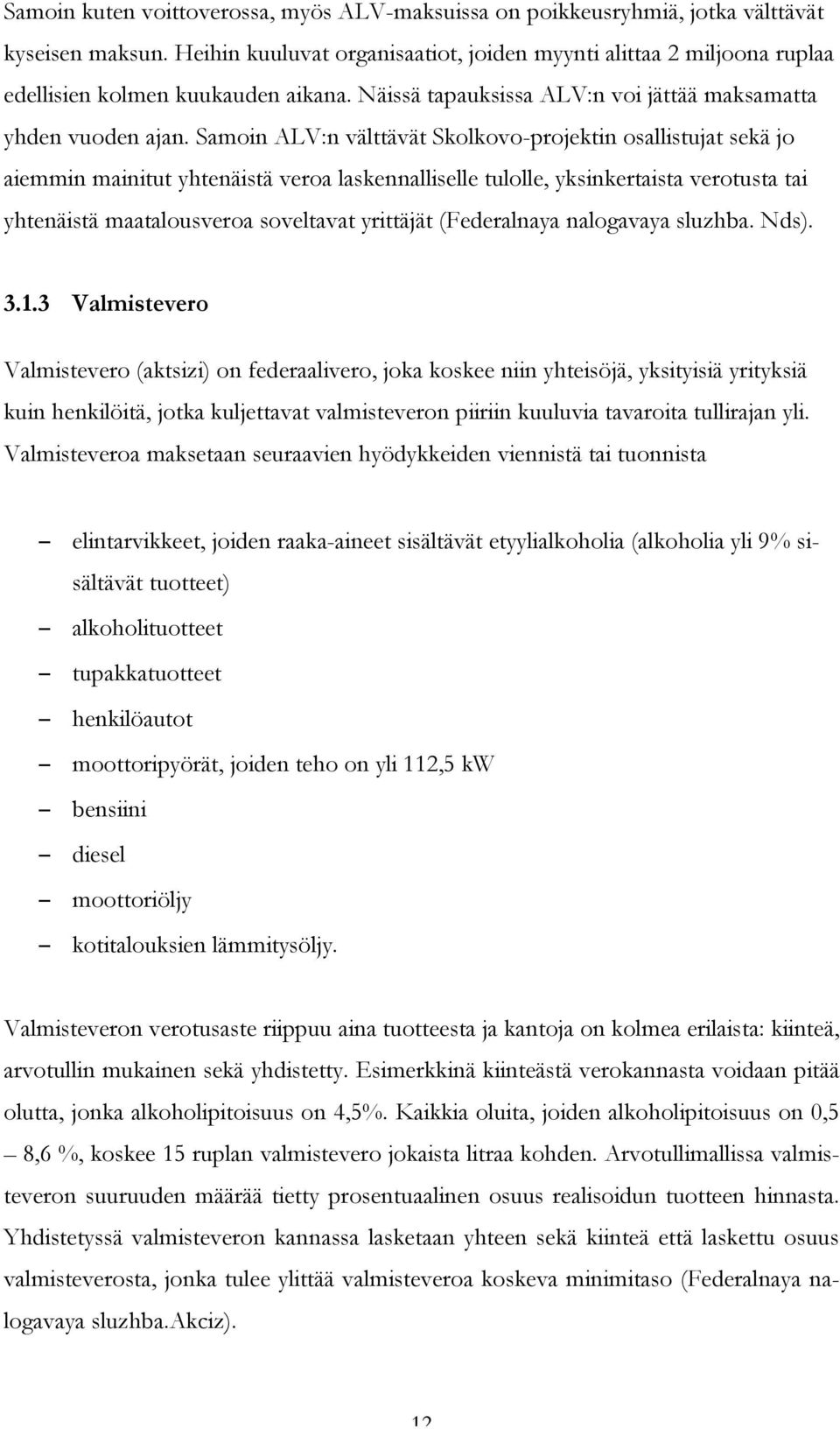 Samoin ALV:n välttävät Skolkovo-projektin osallistujat sekä jo aiemmin mainitut yhtenäistä veroa laskennalliselle tulolle, yksinkertaista verotusta tai yhtenäistä maatalousveroa soveltavat yrittäjät