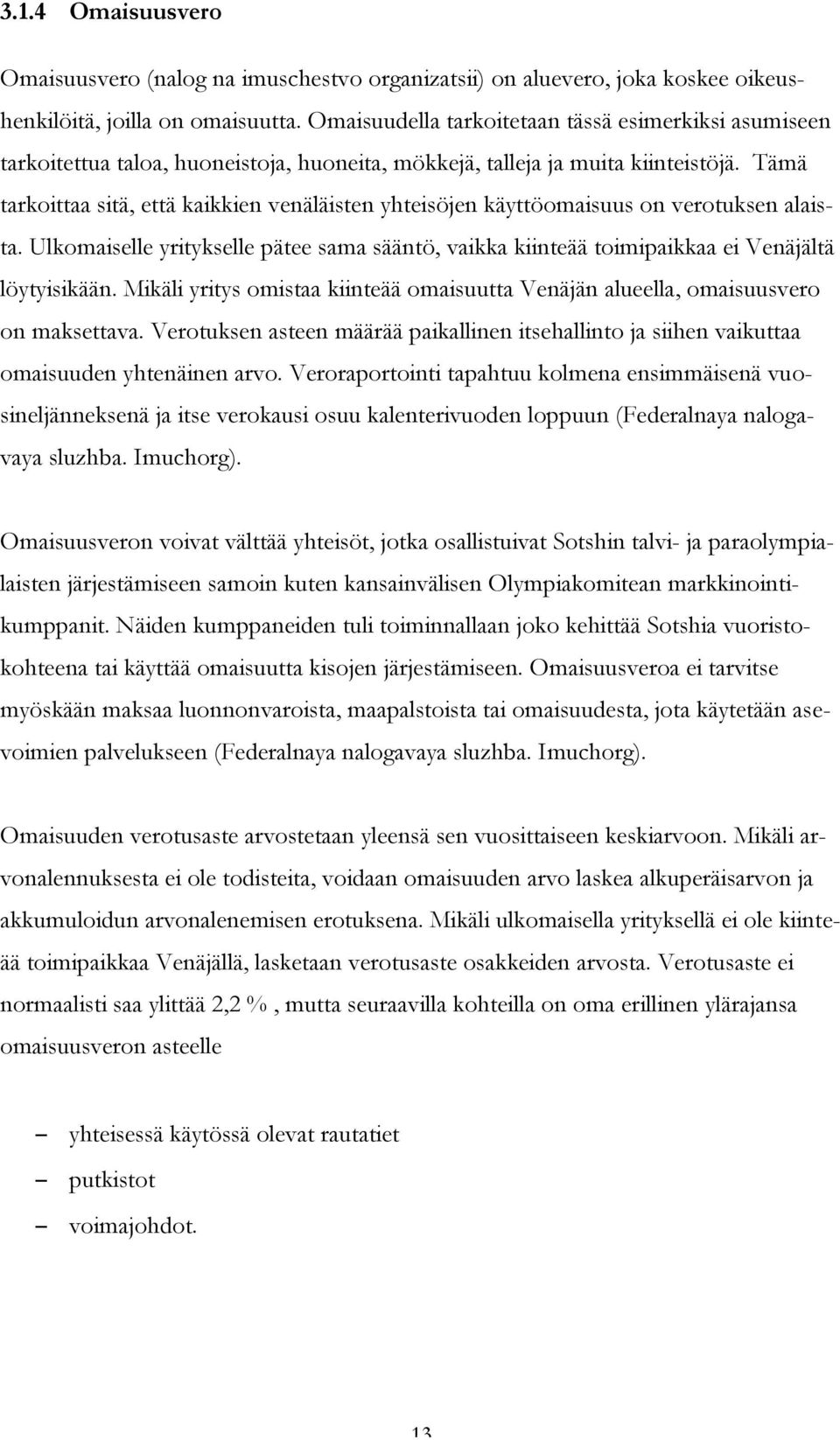 Tämä tarkoittaa sitä, että kaikkien venäläisten yhteisöjen käyttöomaisuus on verotuksen alaista. Ulkomaiselle yritykselle pätee sama sääntö, vaikka kiinteää toimipaikkaa ei Venäjältä löytyisikään.