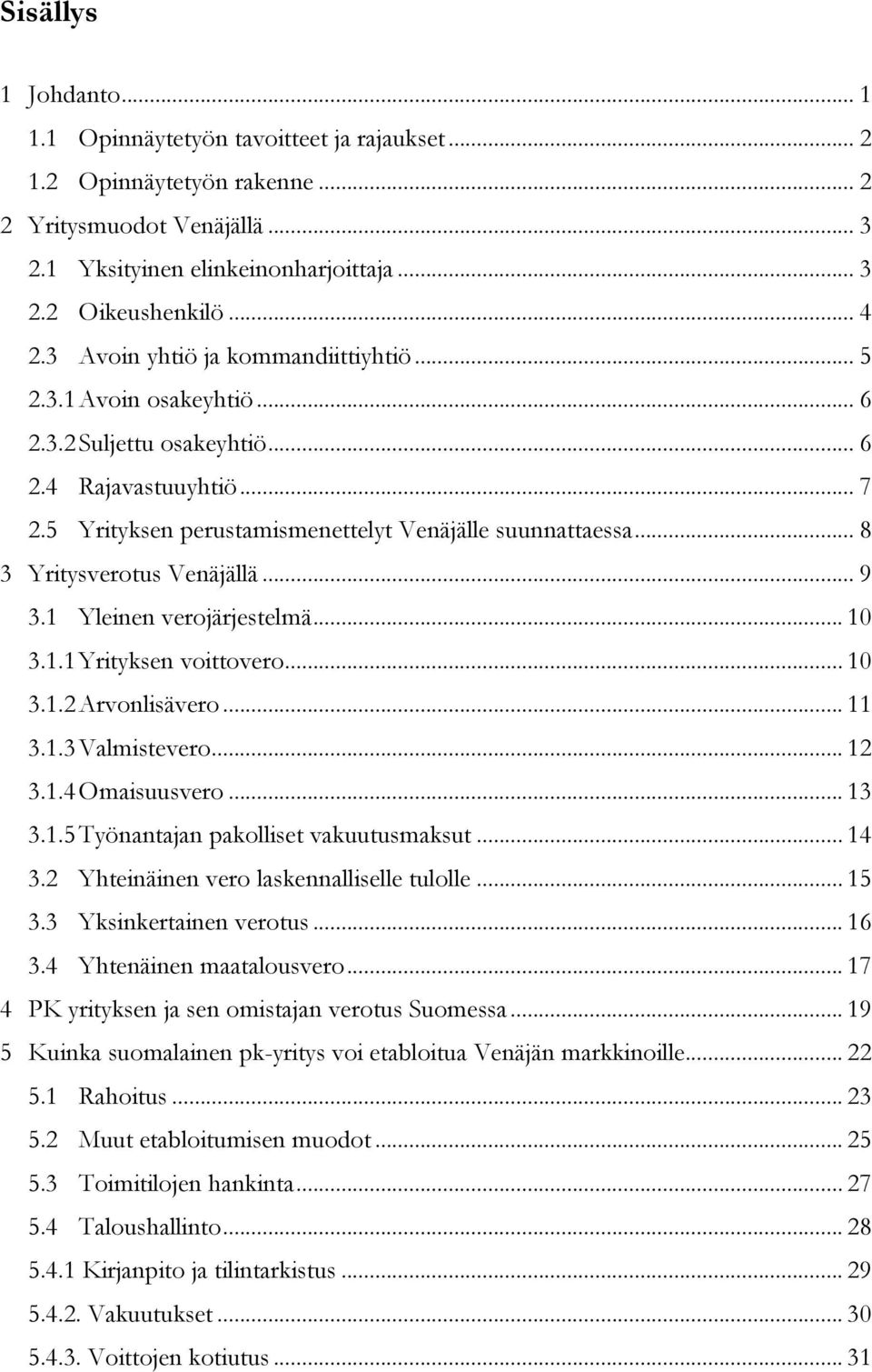 .. 8 3 Yritysverotus Venäjällä... 9 3.1 Yleinen verojärjestelmä... 10 3.1.1 Yrityksen voittovero... 10 3.1.2 Arvonlisävero... 11 3.1.3 Valmistevero... 12 3.1.4 Omaisuusvero... 13 3.1.5 Työnantajan pakolliset vakuutusmaksut.