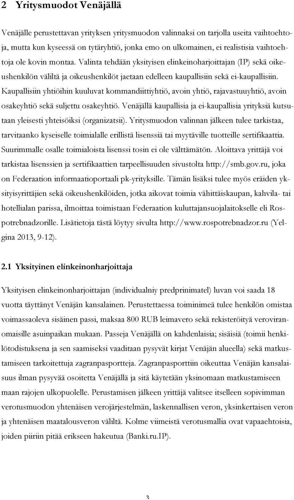 Kaupallisiin yhtiöihin kuuluvat kommandiittiyhtiö, avoin yhtiö, rajavastuuyhtiö, avoin osakeyhtiö sekä suljettu osakeyhtiö.