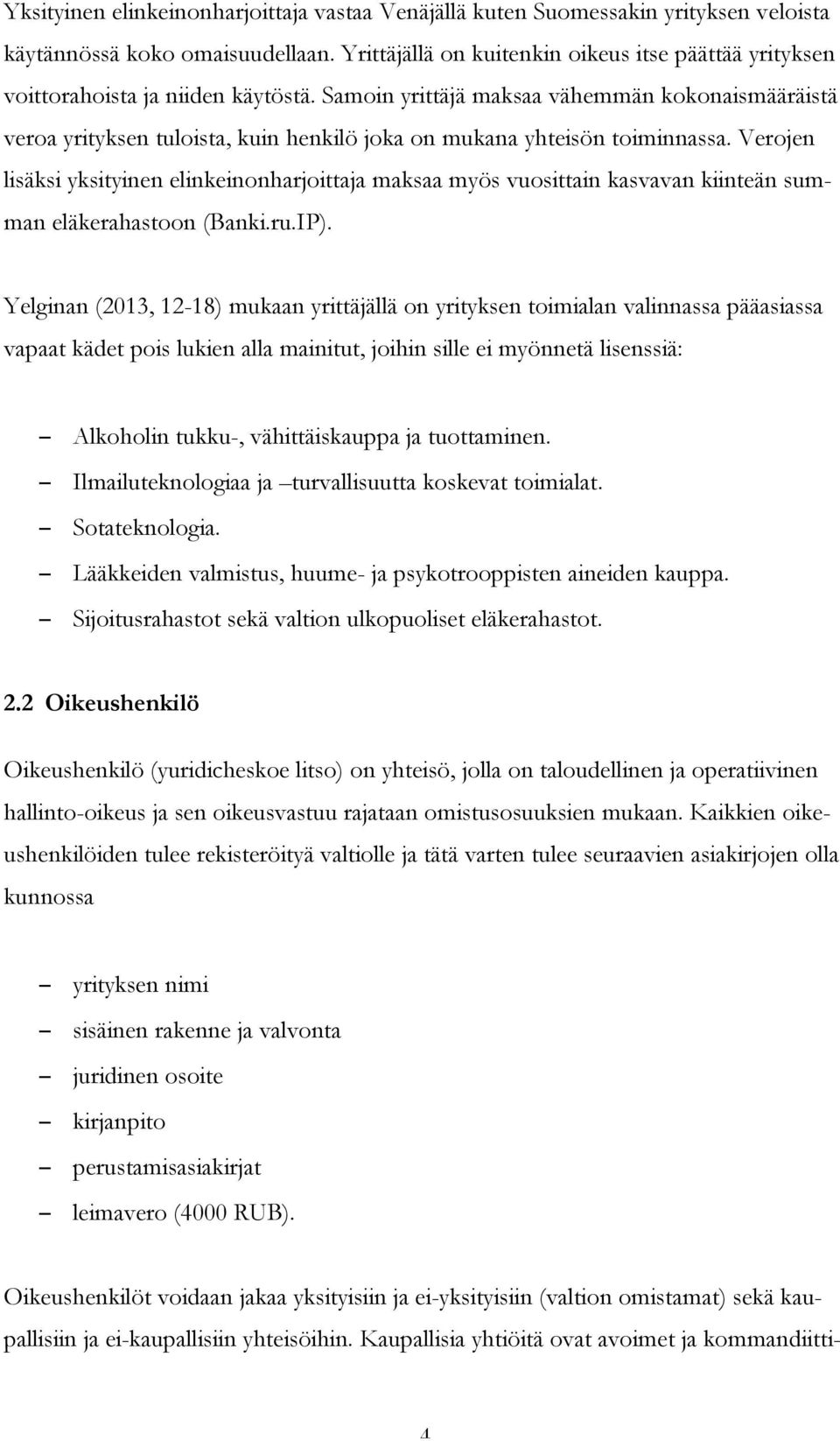 Samoin yrittäjä maksaa vähemmän kokonaismääräistä veroa yrityksen tuloista, kuin henkilö joka on mukana yhteisön toiminnassa.