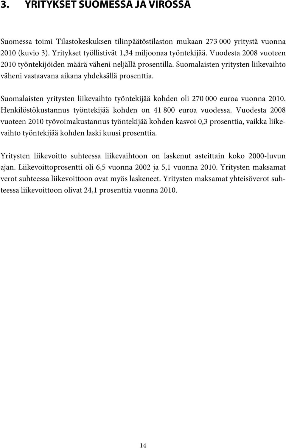 Suomalaisten yritysten liikevaihto työntekijää kohden oli 27 euroa vuonna 21. Henkilöstökustannus työntekijää kohden on 41 8 euroa vuodessa.