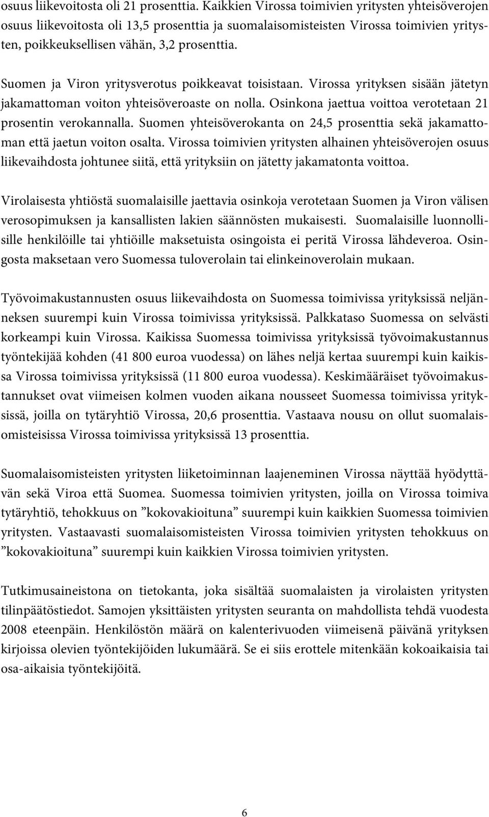 Suomen ja Viron yritysverotus poikkeavat toisistaan. Virossa yrityksen sisään jätetyn jakamattoman voiton yhteisöveroaste on nolla. Osinkona jaettua voittoa verotetaan 21 prosentin verokannalla.