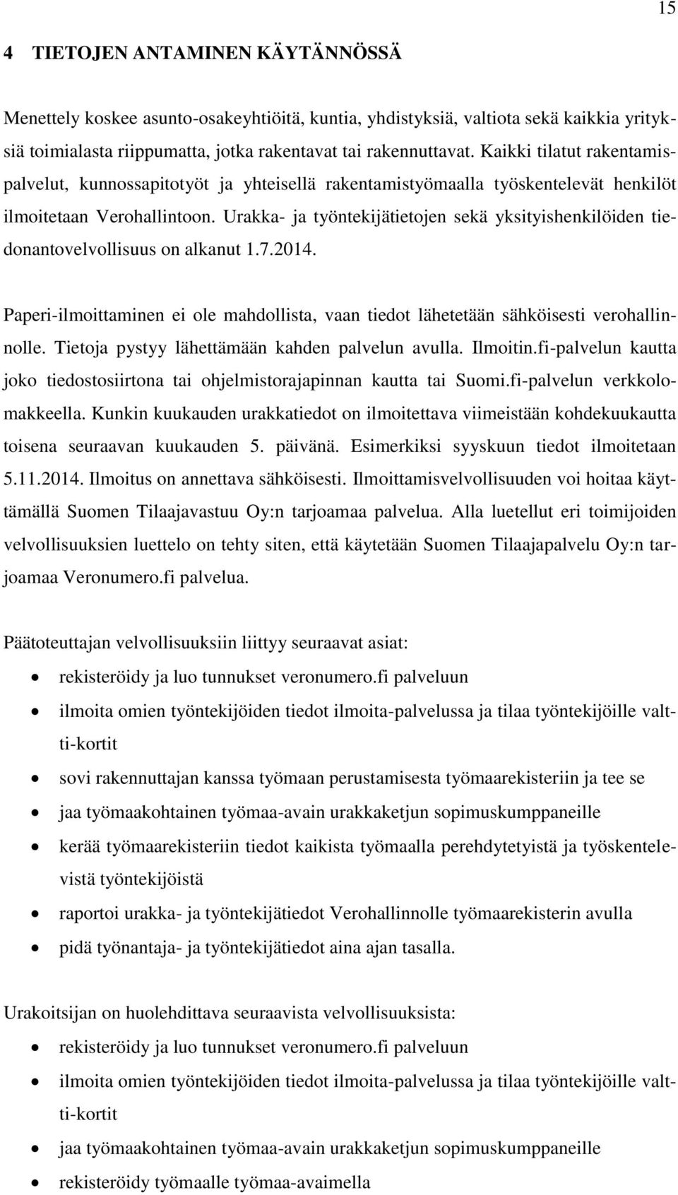 Urakka- ja työntekijätietojen sekä yksityishenkilöiden tiedonantovelvollisuus on alkanut 1.7.2014. Paperi-ilmoittaminen ei ole mahdollista, vaan tiedot lähetetään sähköisesti verohallinnolle.