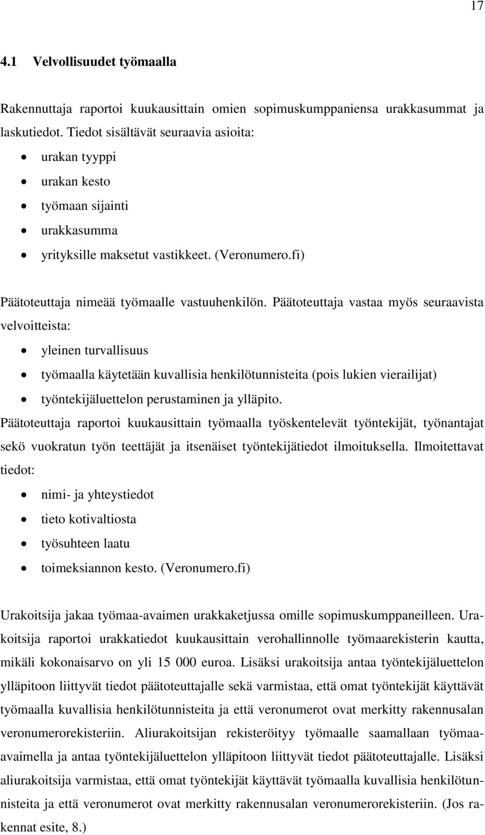 Päätoteuttaja vastaa myös seuraavista velvoitteista: yleinen turvallisuus työmaalla käytetään kuvallisia henkilötunnisteita (pois lukien vierailijat) työntekijäluettelon perustaminen ja ylläpito.