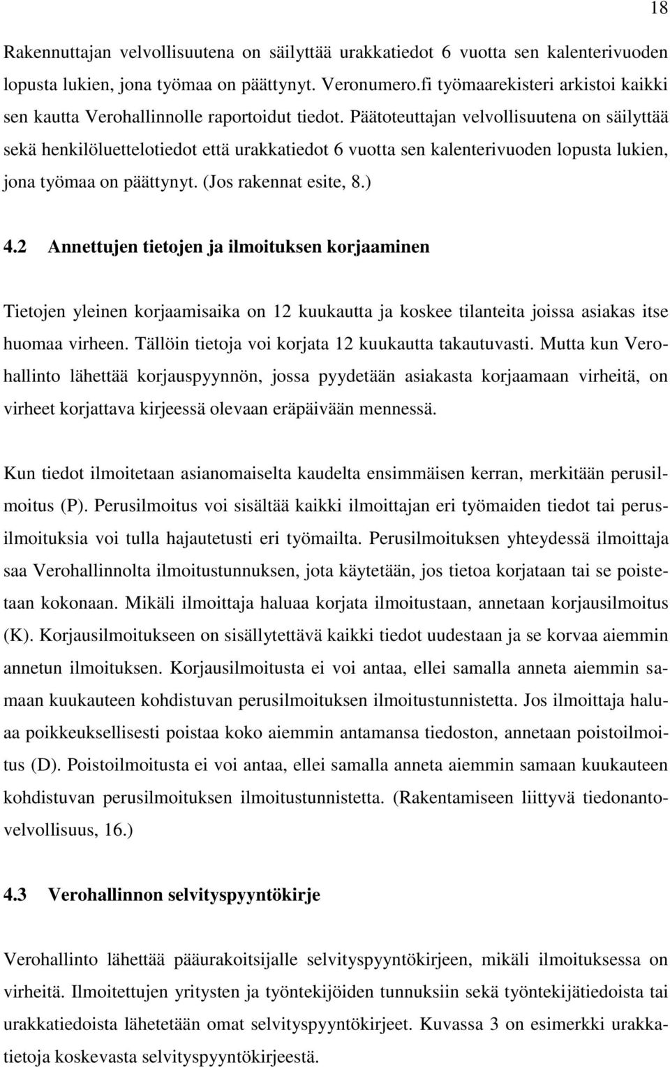 Päätoteuttajan velvollisuutena on säilyttää sekä henkilöluettelotiedot että urakkatiedot 6 vuotta sen kalenterivuoden lopusta lukien, jona työmaa on päättynyt. (Jos rakennat esite, 8.) 4.