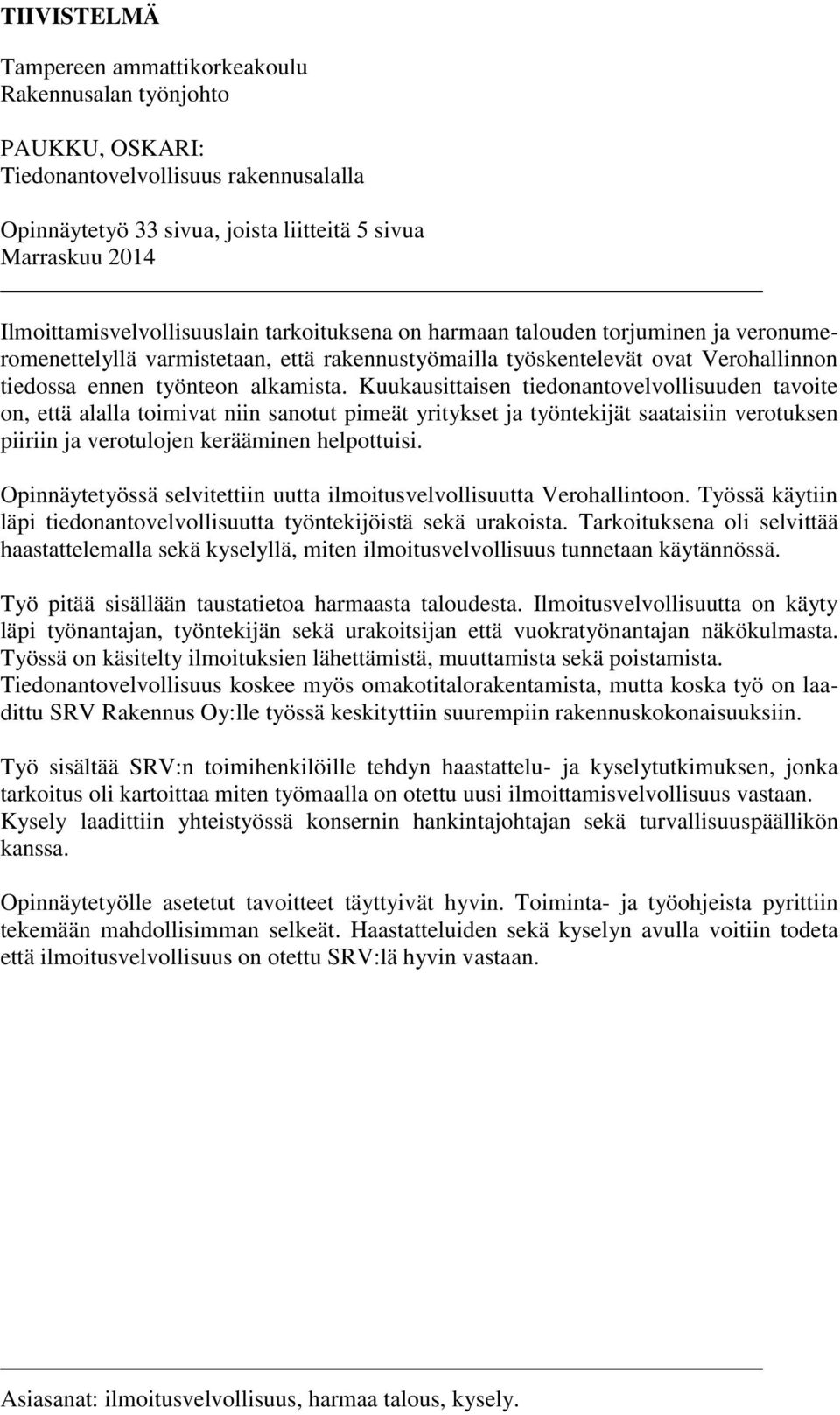 alkamista. Kuukausittaisen tiedonantovelvollisuuden tavoite on, että alalla toimivat niin sanotut pimeät yritykset ja työntekijät saataisiin verotuksen piiriin ja verotulojen kerääminen helpottuisi.