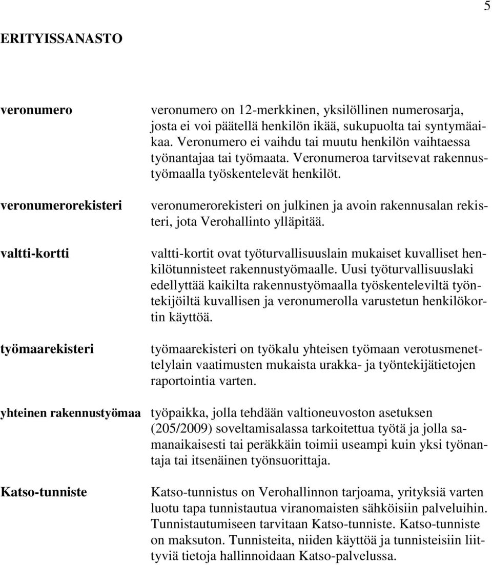 veronumerorekisteri on julkinen ja avoin rakennusalan rekisteri, jota Verohallinto ylläpitää. valtti-kortit ovat työturvallisuuslain mukaiset kuvalliset henkilötunnisteet rakennustyömaalle.