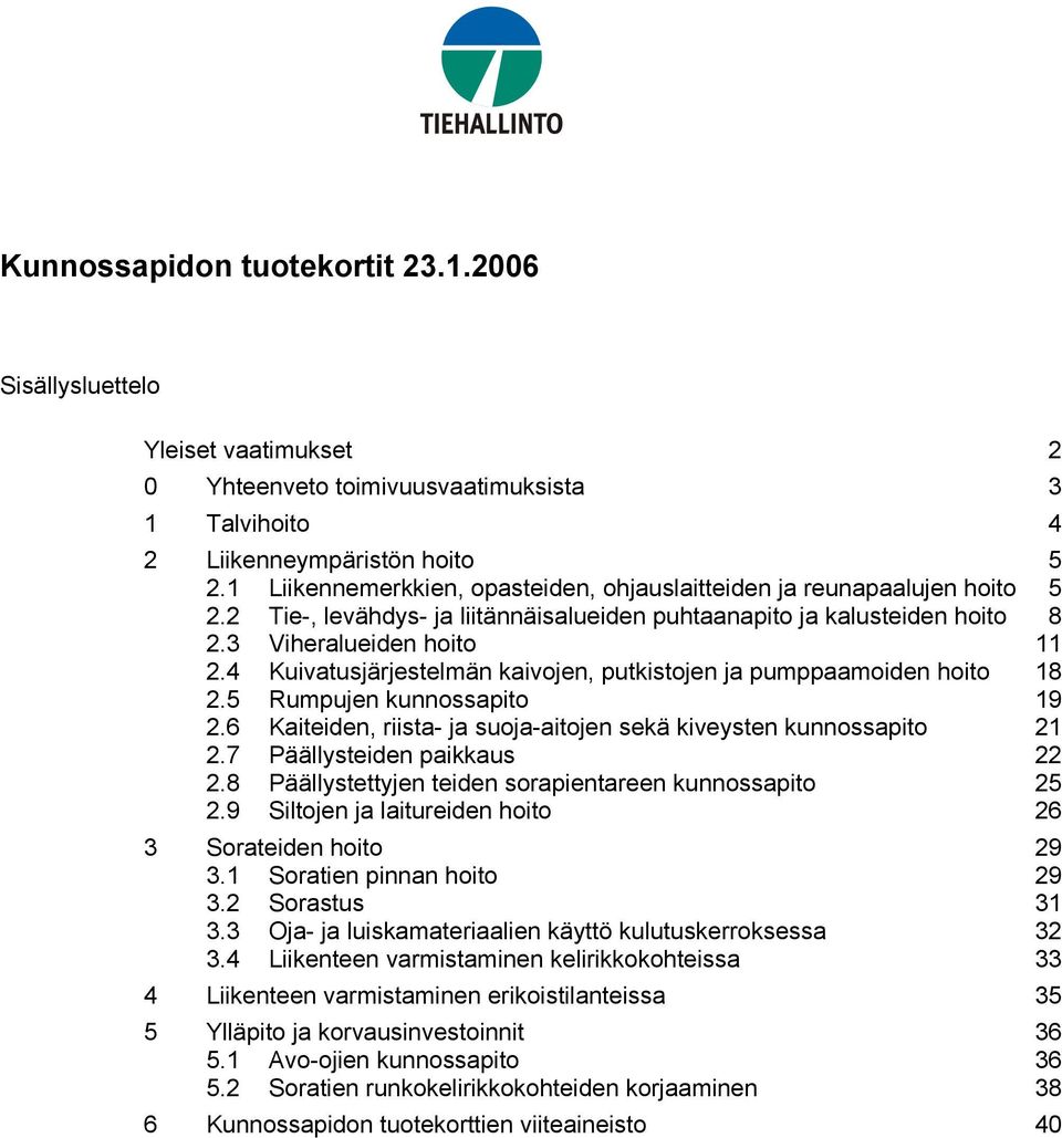 4 Kuivatusjärjestelmän kaivojen, putkistojen ja pumppaamoiden hoito 18 2.5 Rumpujen kunnossapito 19 2.6 Kaiteiden, riista- ja suoja-aitojen sekä kiveysten kunnossapito 21 2.