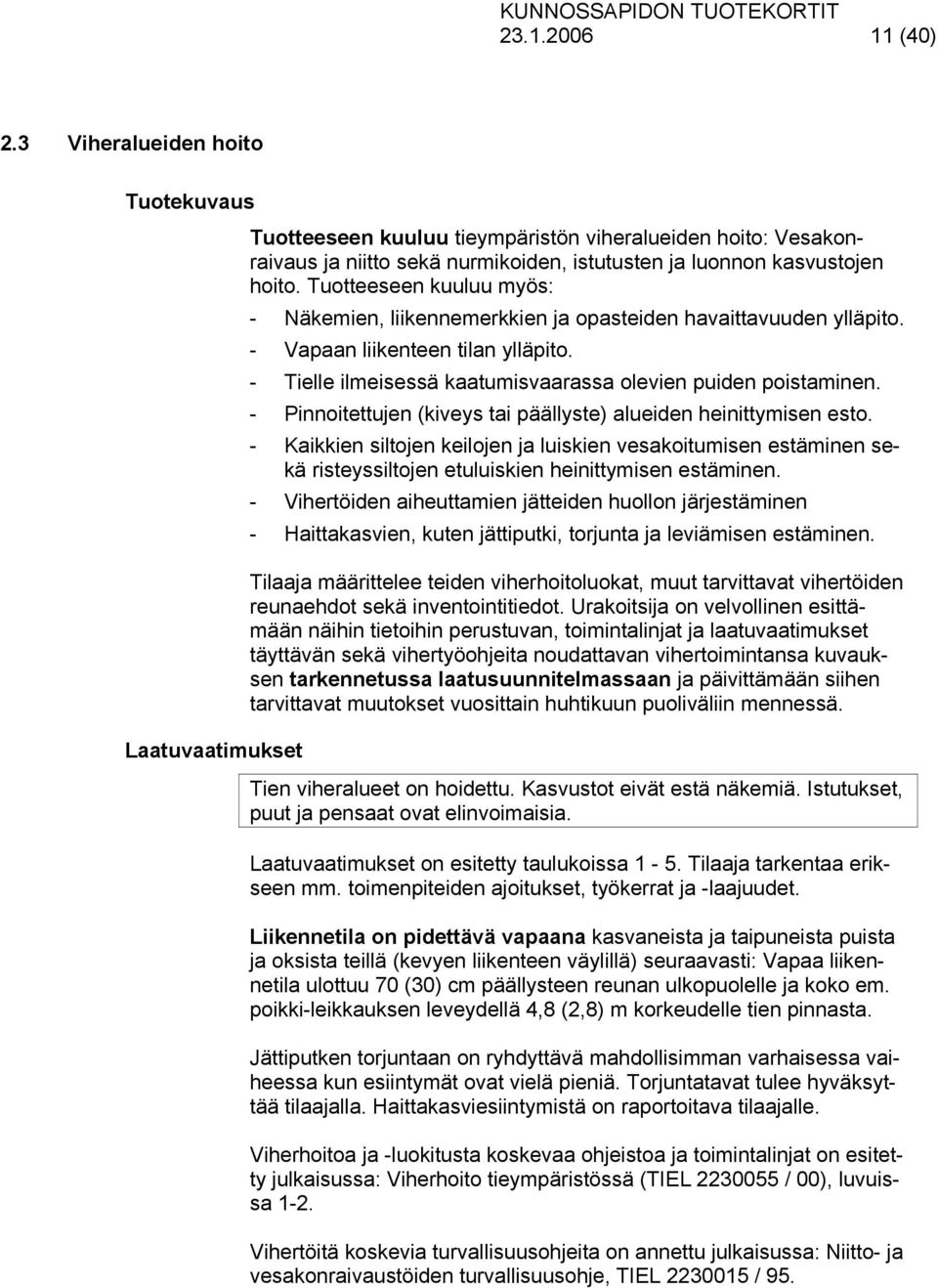 - Pinnoitettujen (kiveys tai päällyste) alueiden heinittymisen esto. - Kaikkien siltojen keilojen ja luiskien vesakoitumisen estäminen sekä risteyssiltojen etuluiskien heinittymisen estäminen.