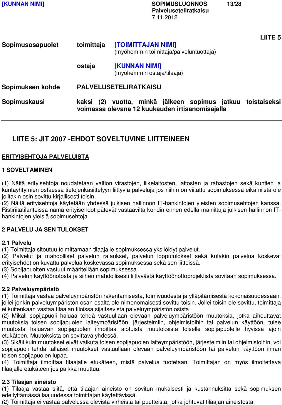 ERITYISEHTOJA PALVELUISTA 1 SOVELTAMINEN (1) Näitä erityisehtoja noudatetaan valtion virastojen, liikelaitosten, laitosten ja rahastojen sekä kuntien ja kuntayhtymien ostaessa tietojenkäsittelyyn