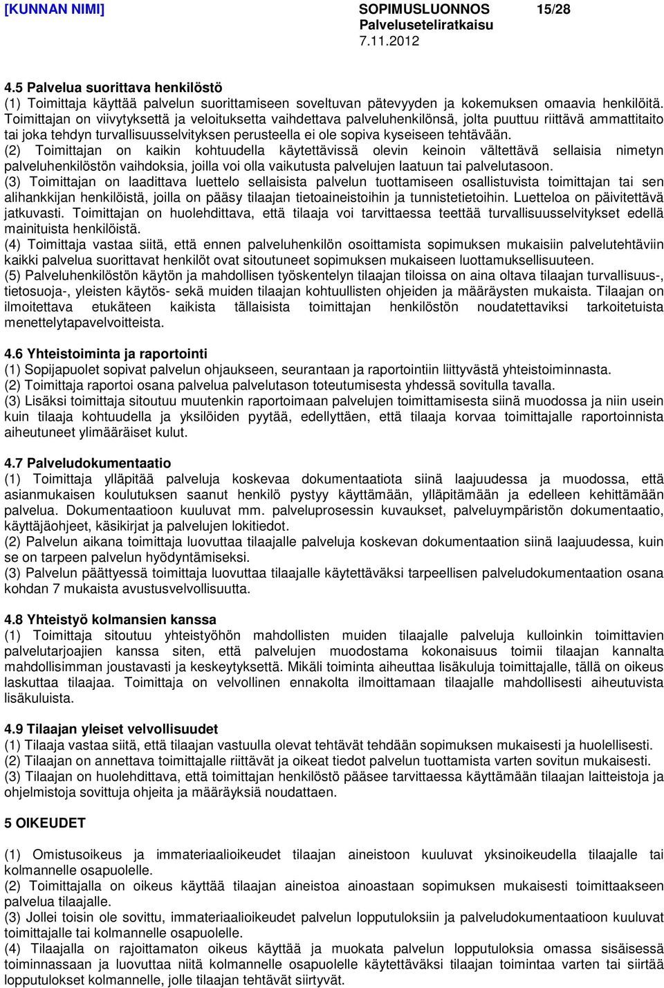 (2) Toimittajan on kaikin kohtuudella käytettävissä olevin keinoin vältettävä sellaisia nimetyn palveluhenkilöstön vaihdoksia, joilla voi olla vaikutusta palvelujen laatuun tai palvelutasoon.