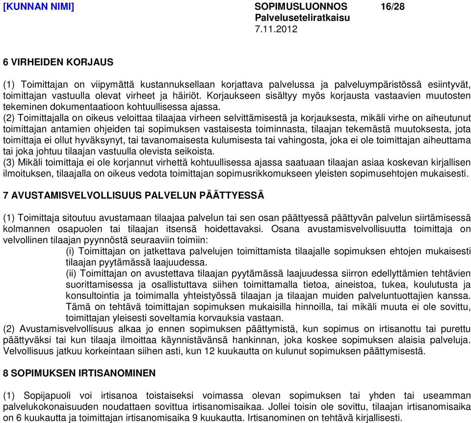 (2) Toimittajalla on oikeus veloittaa tilaajaa virheen selvittämisestä ja korjauksesta, mikäli virhe on aiheutunut toimittajan antamien ohjeiden tai sopimuksen vastaisesta toiminnasta, tilaajan